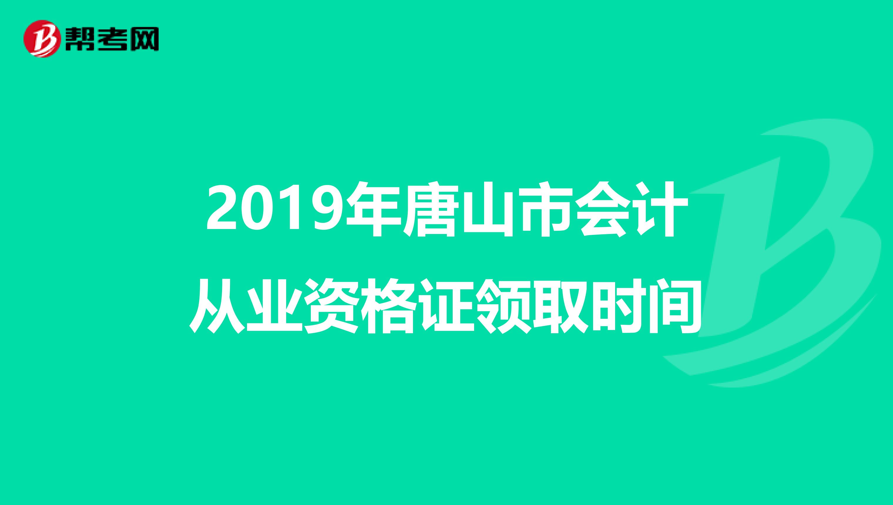 2019年唐山市會(huì)計(jì)從業(yè)資格證領(lǐng)取時(shí)間