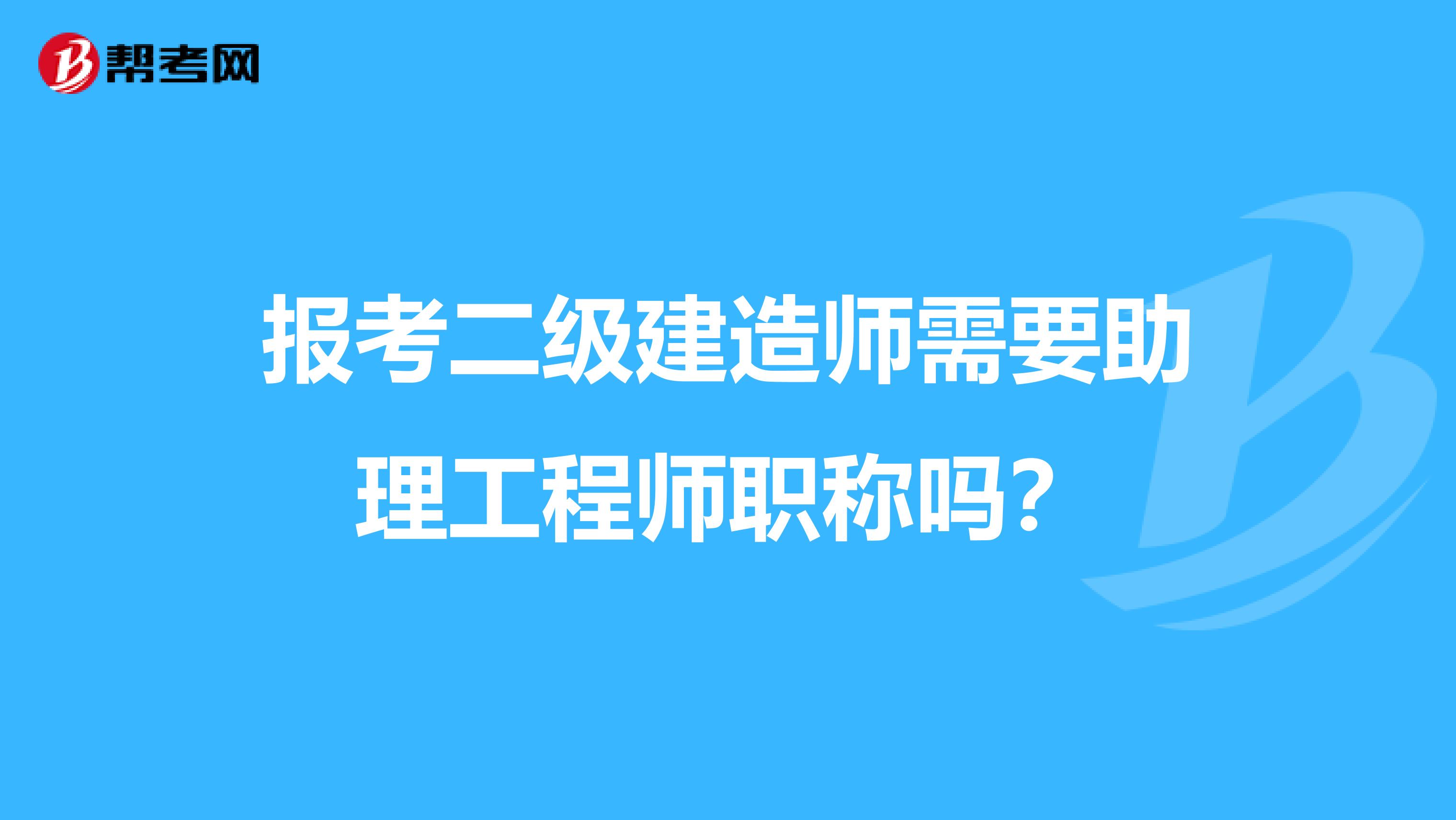 报考二级建造师需要助理工程师职称吗？