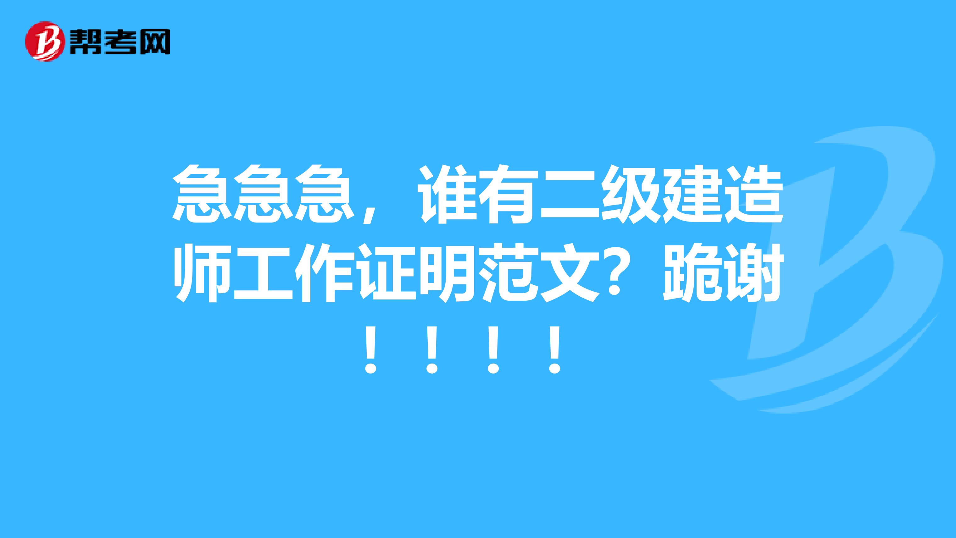 急急急，谁有二级建造师工作证明范文？跪谢！！！！