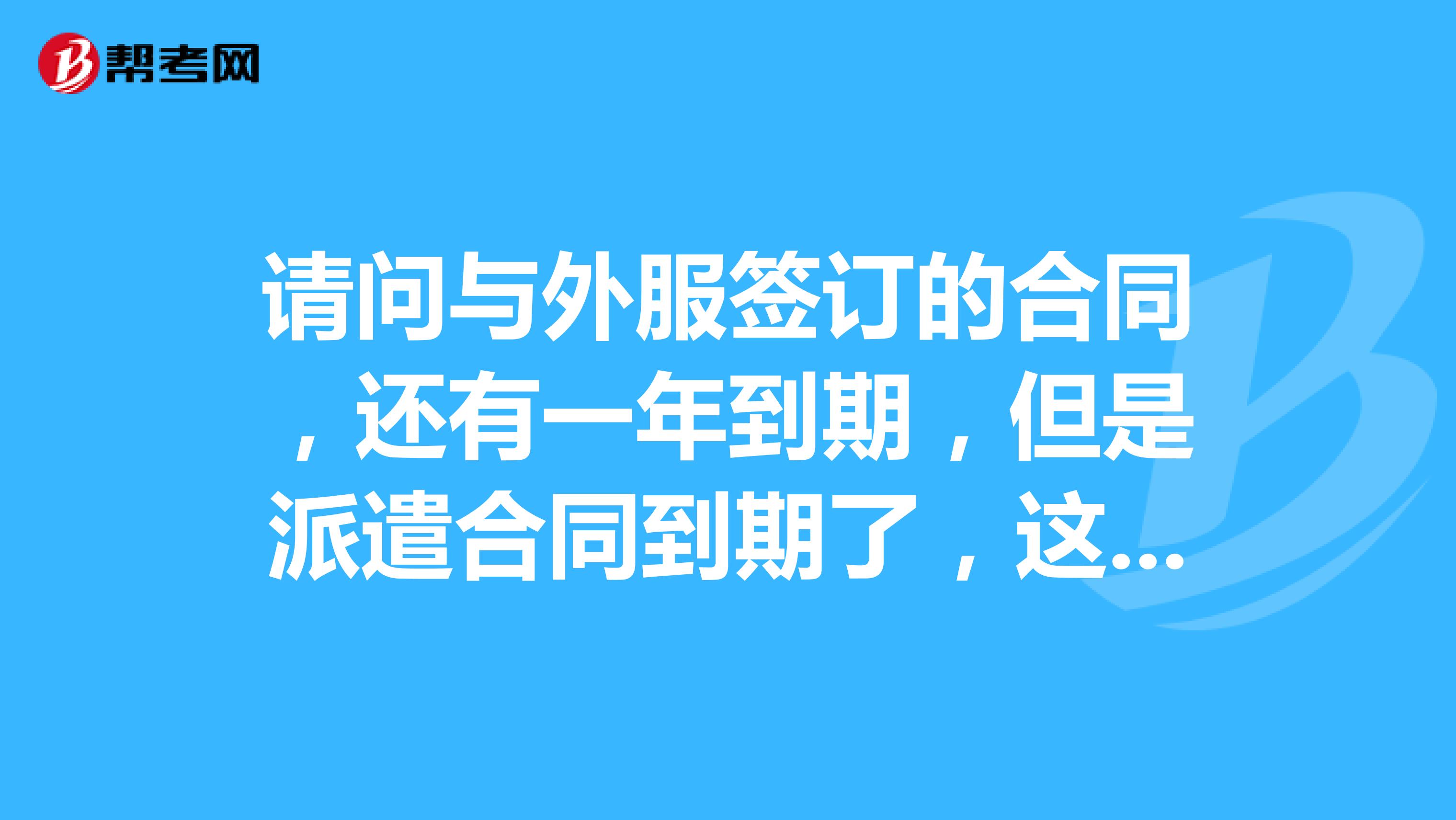 请问与外服签订的合同,还有一年到期,但是派遣合同到期了,这样我是否能拿到赔偿呢?