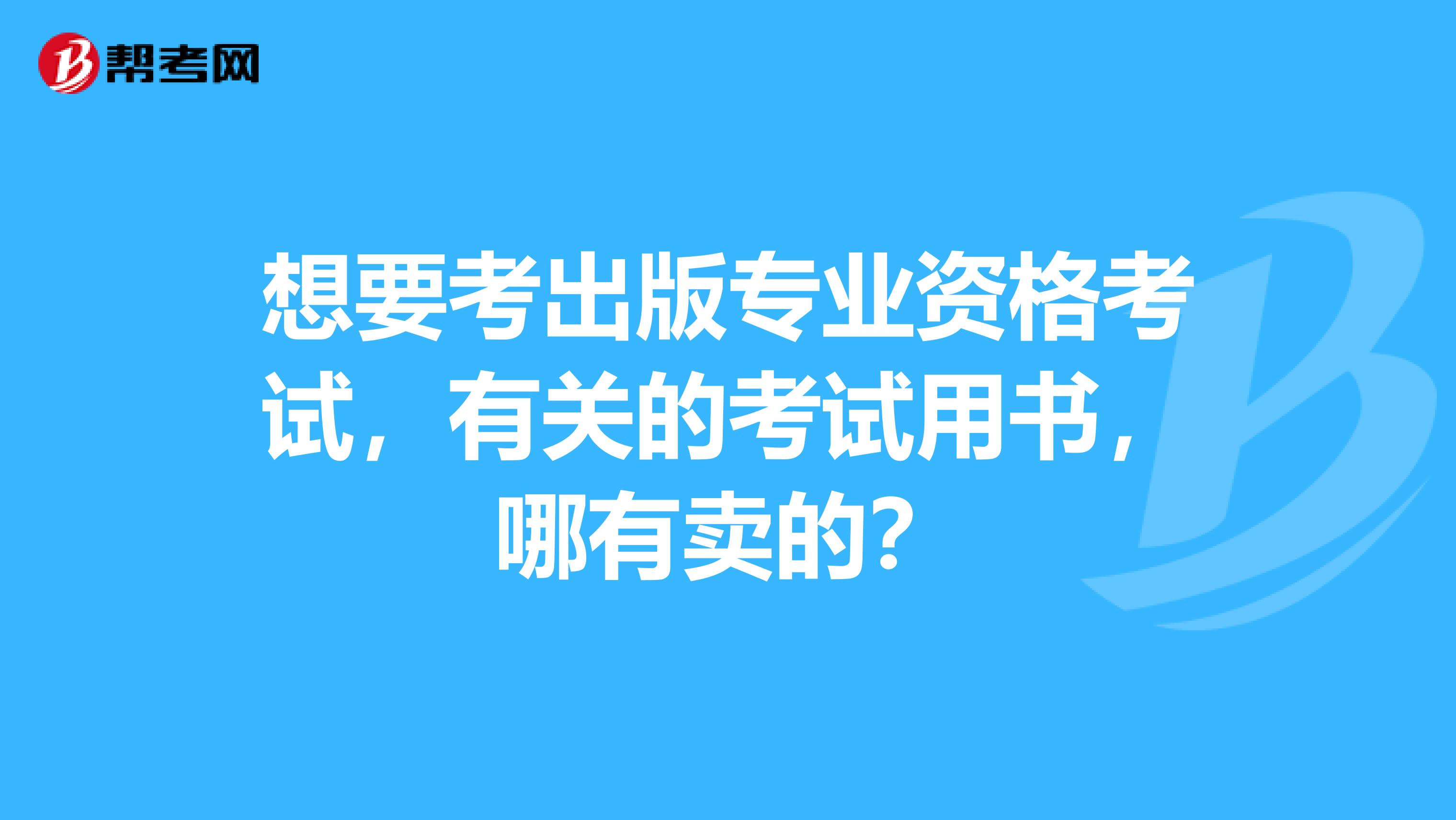 想要考出版专业资格考试，有关的考试用书，哪有卖的？