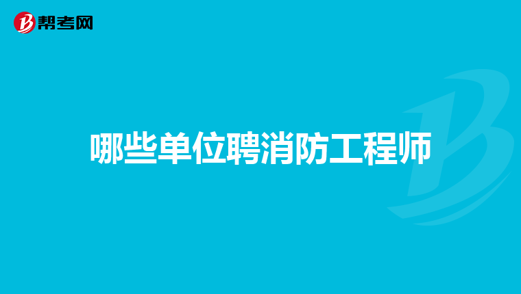 哪些单位聘消防工程师