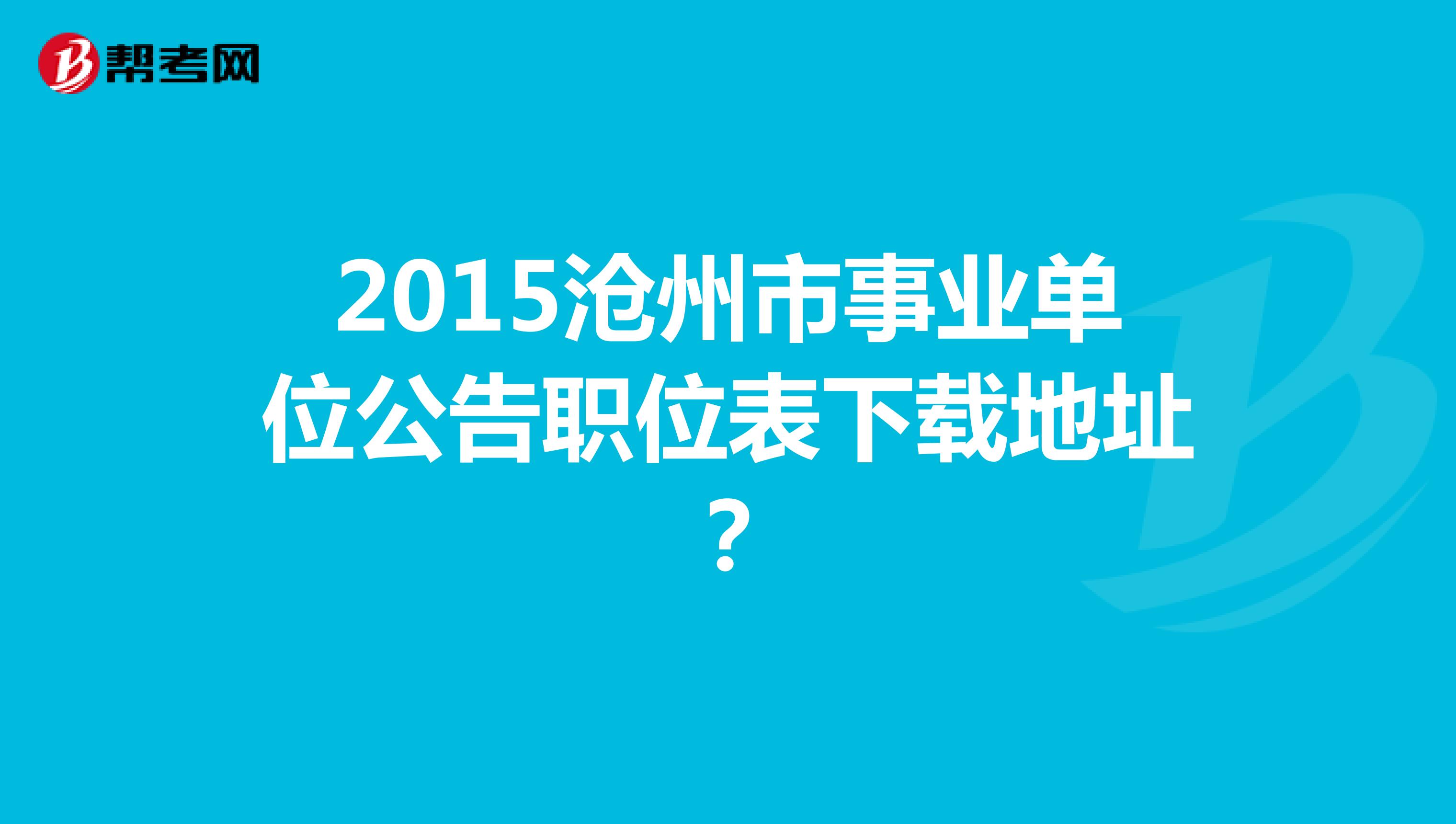 2015沧州市事业单位公告职位表下载地址？