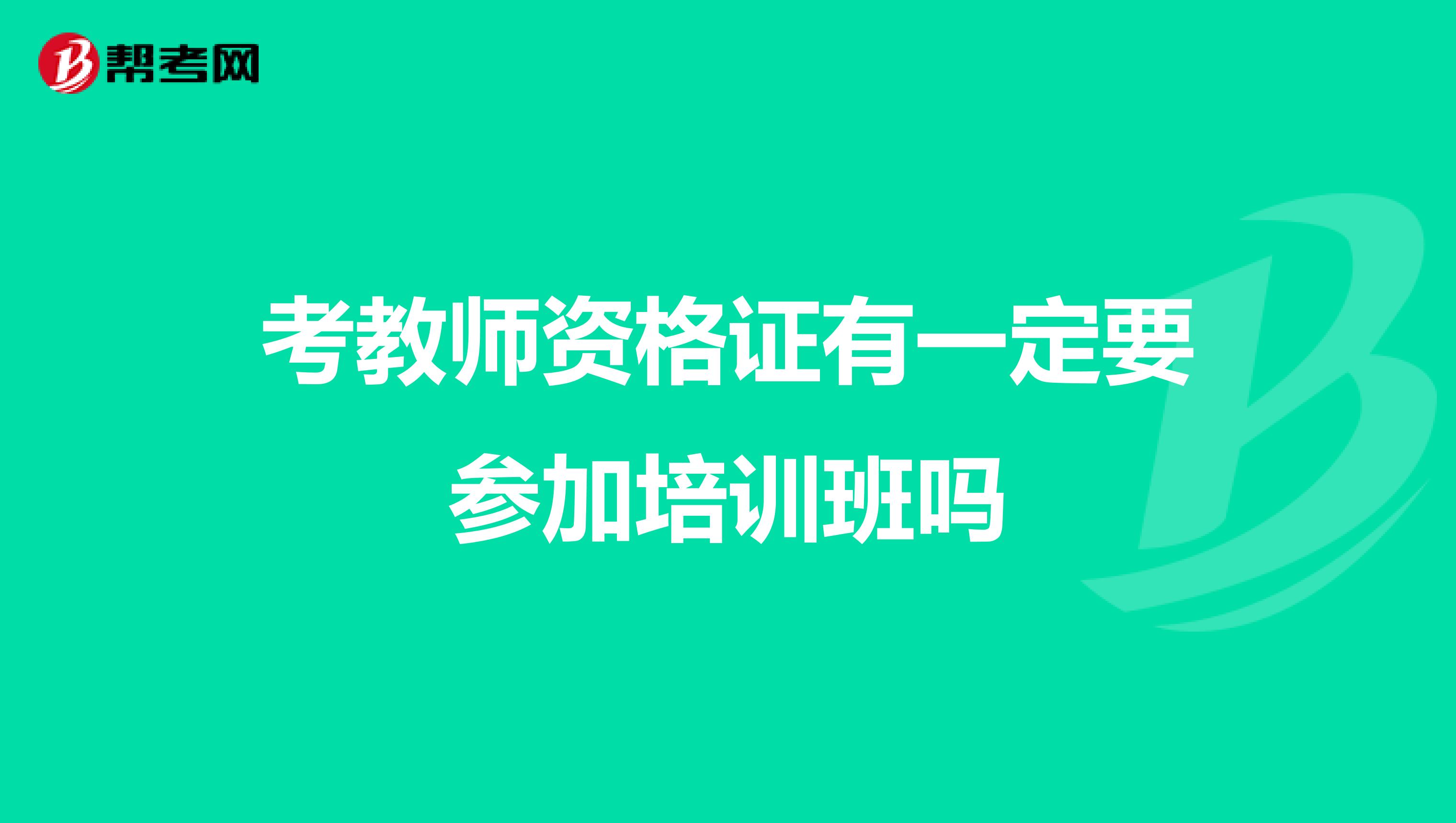 考教师资格证有一定要参加培训班吗
