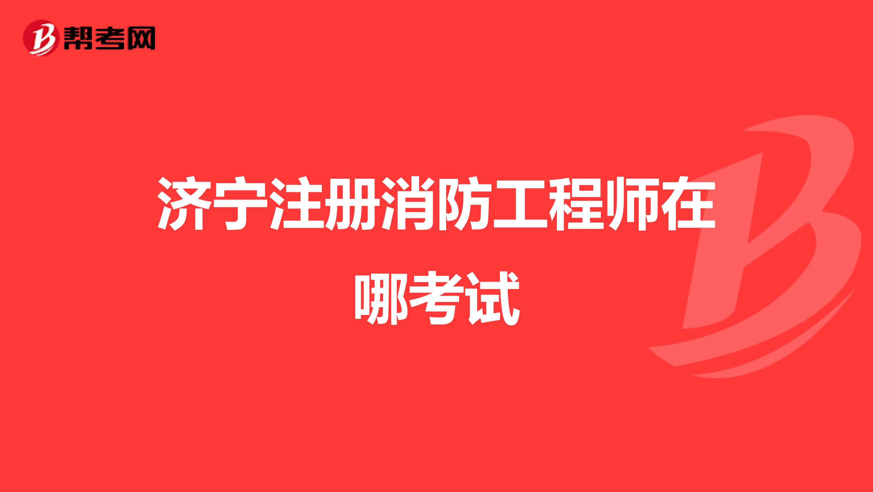 济宁注册消防工程师在哪考试