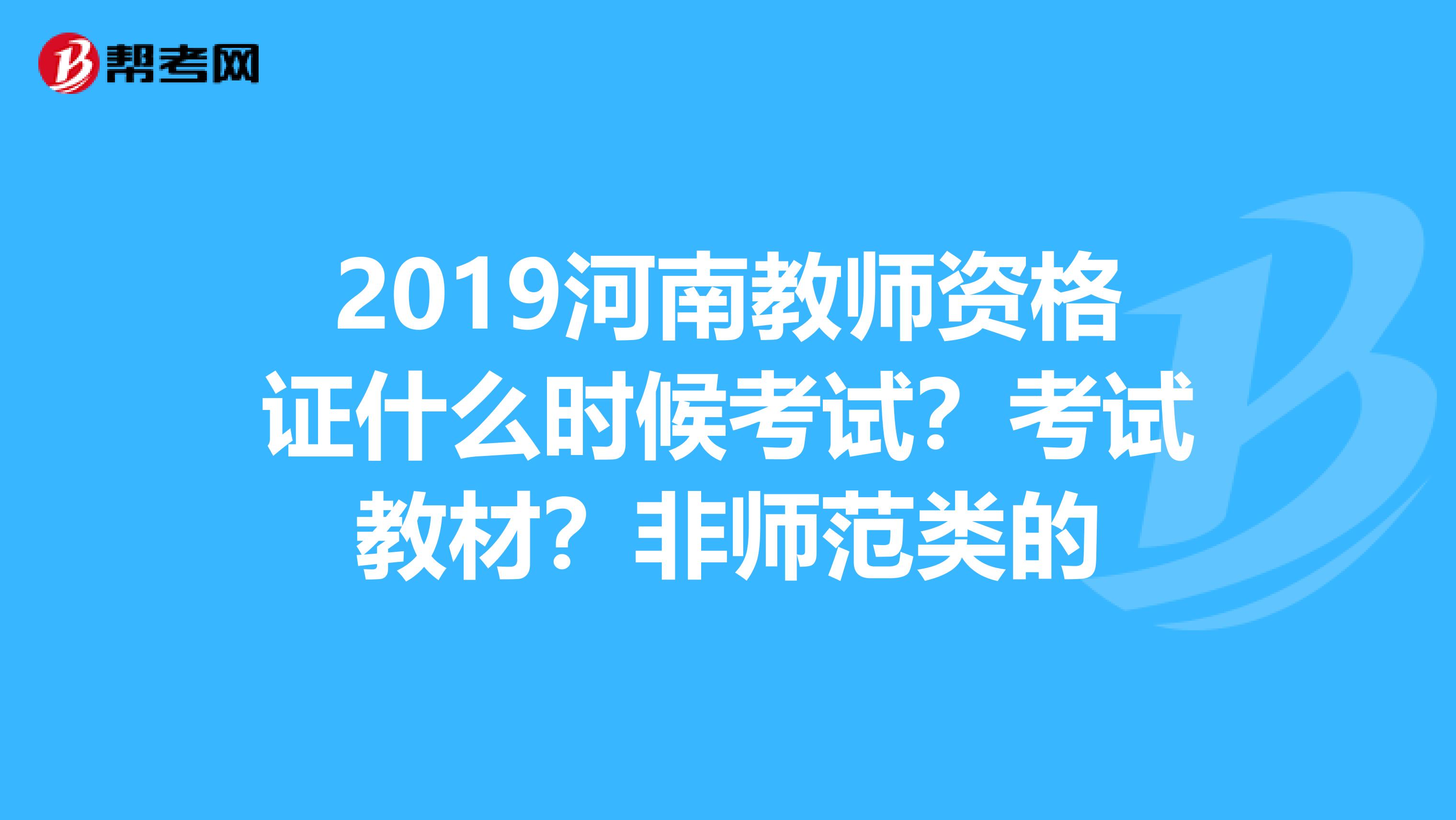2019河南教师资格证什么时候考试?考试教材?非师范类的