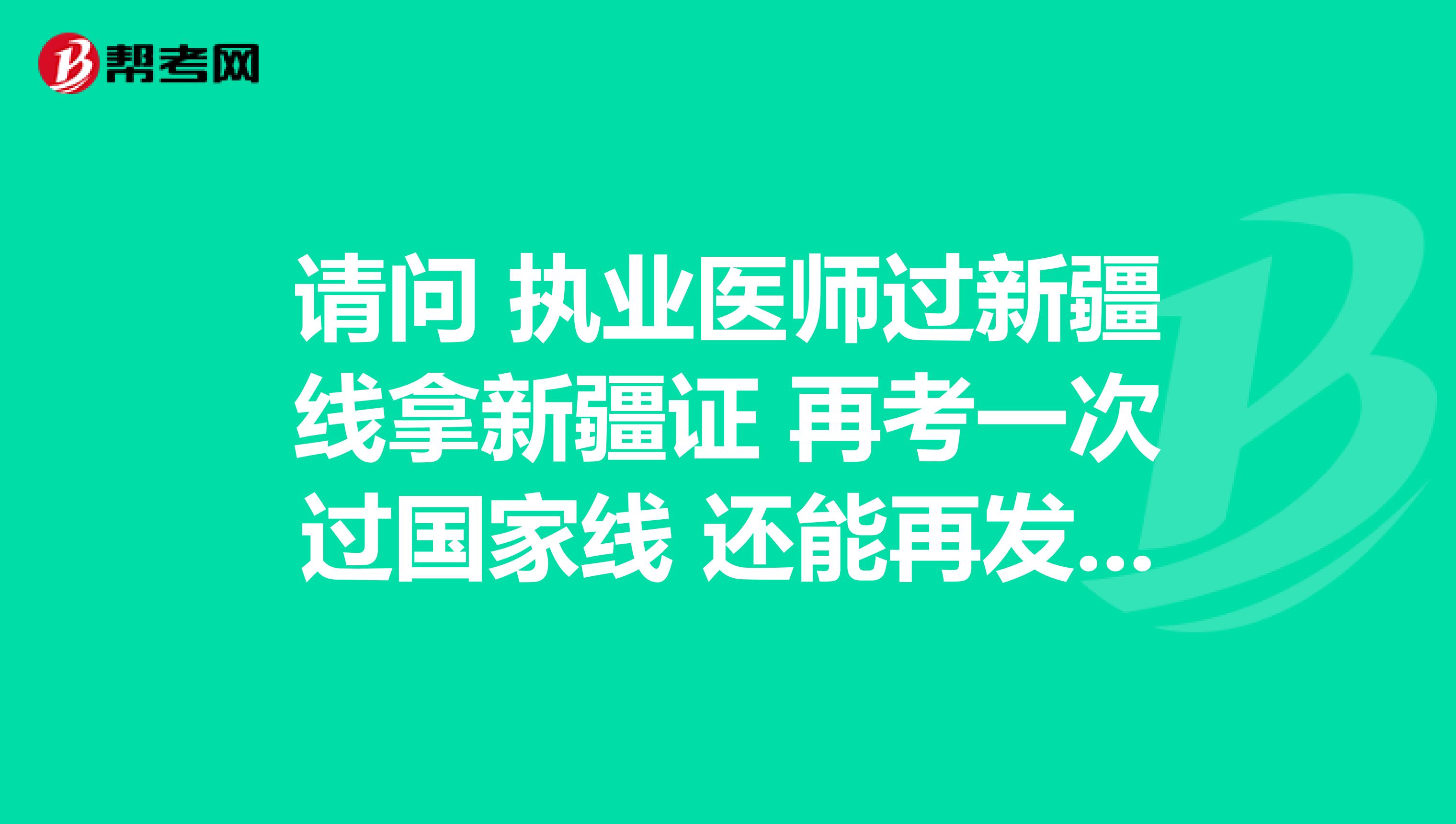 请问 执业医师过新疆线拿新疆证 再考一次过国家线 还能再发证书吗··受不受影响啊··