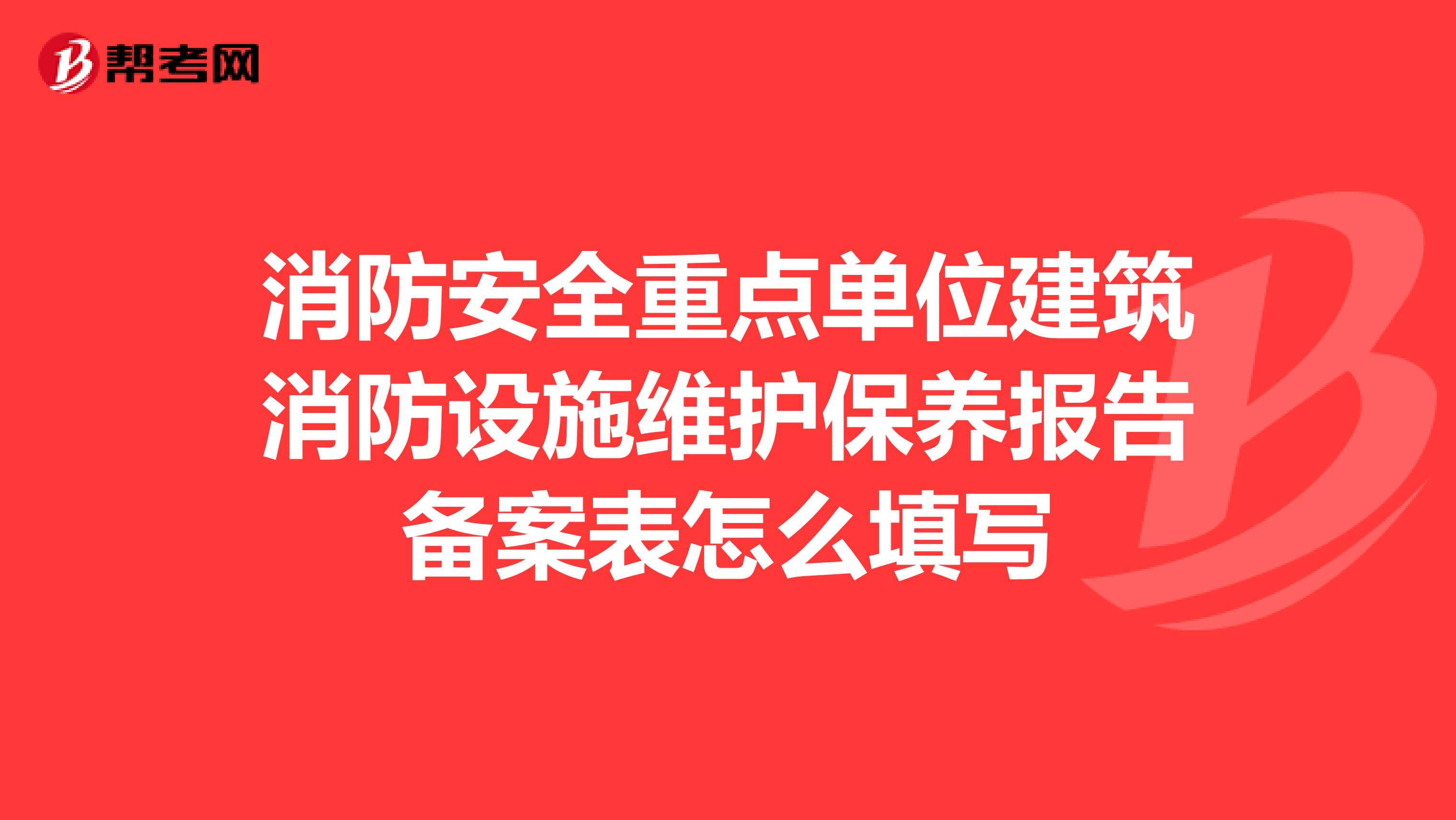消防安全重点单位建筑消防设施维护保养报告备案表怎么填写