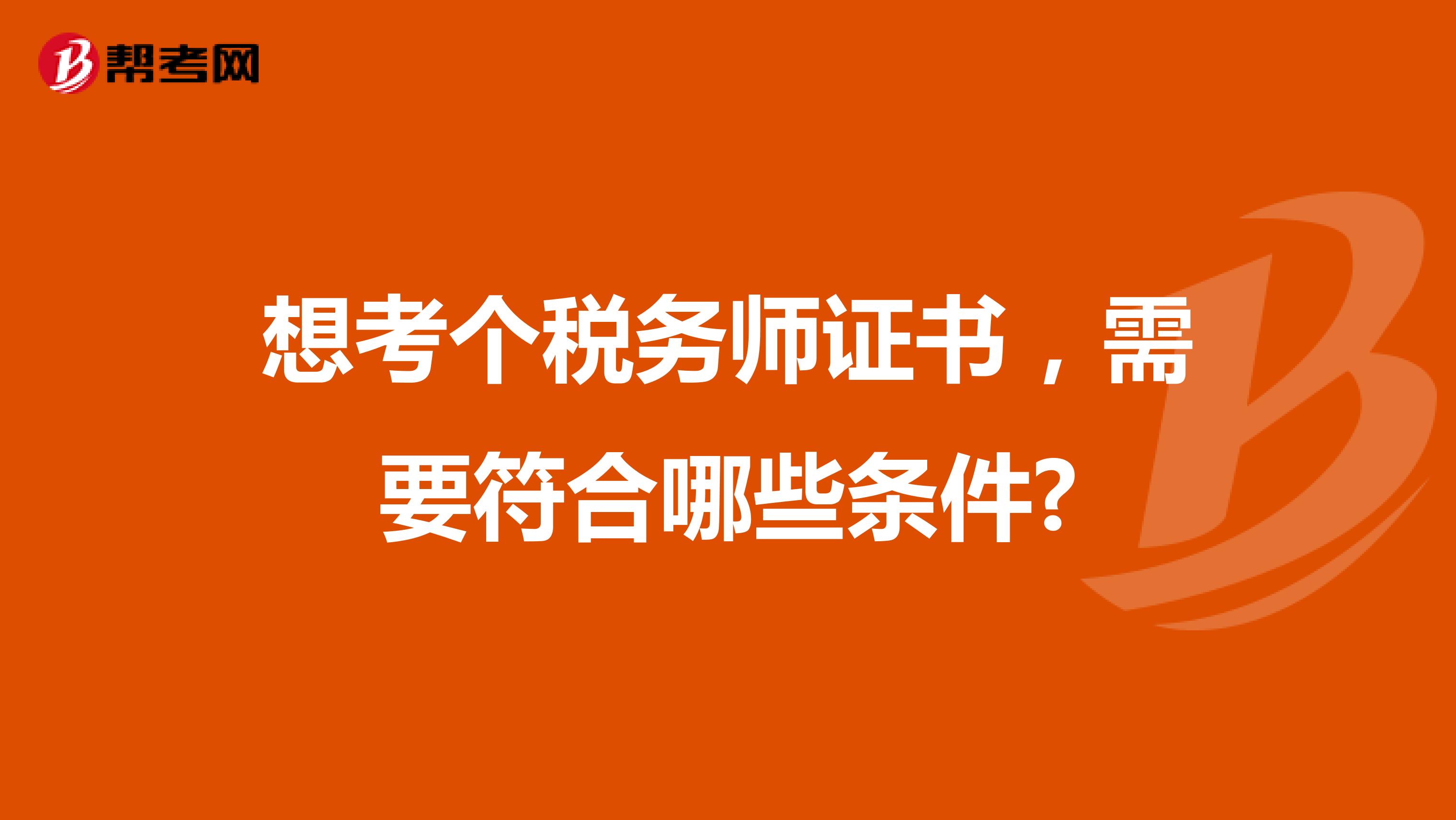 想考个税务师证书，需要符合哪些条件?