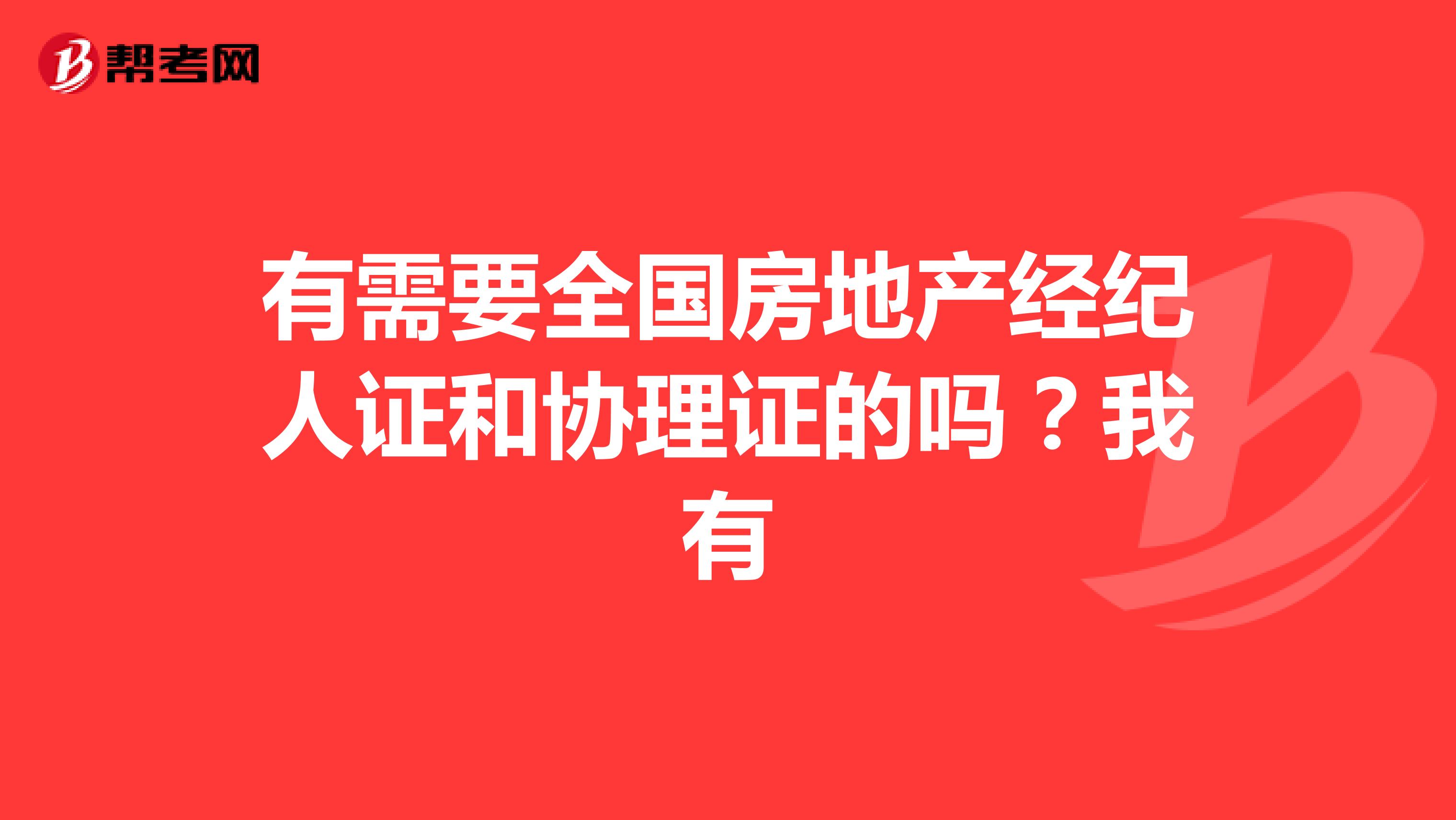 有需要全国房地产经纪人证和协理证的吗？我有