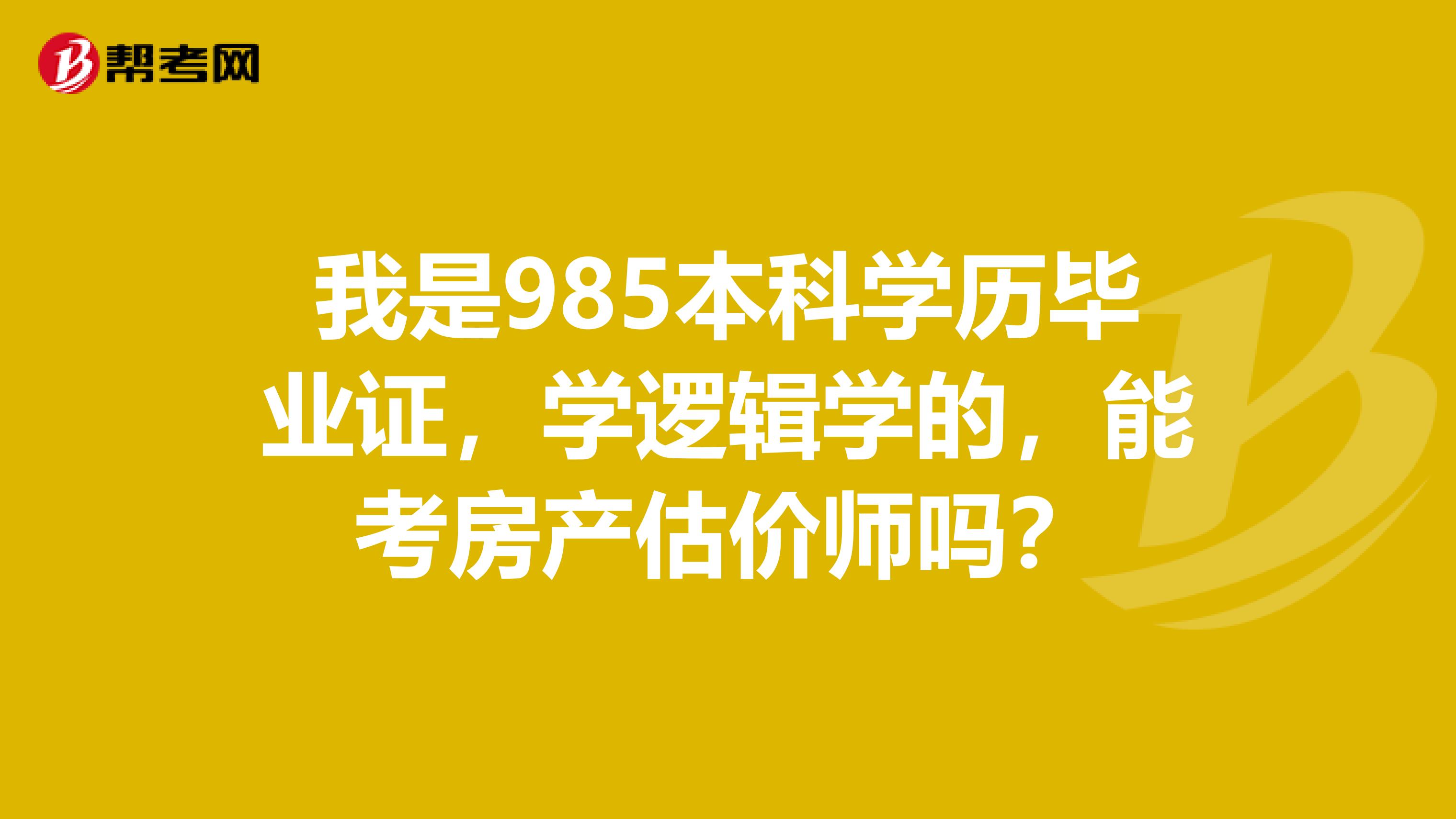 我是985本科学历毕业证,学逻辑学的,能考房产估价师吗?