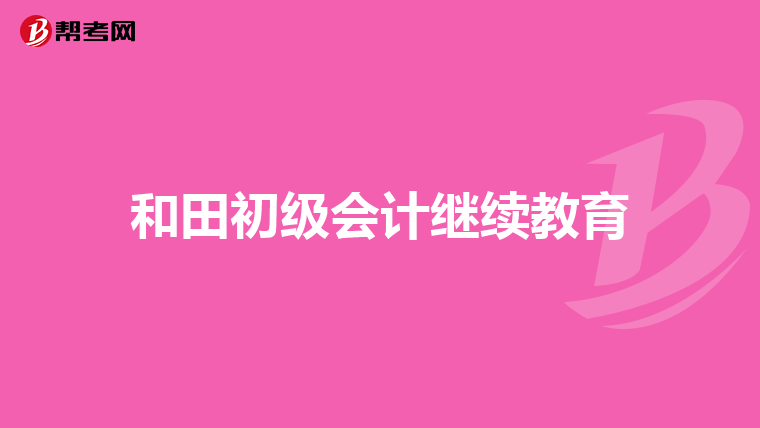 和田初级会计继续教育