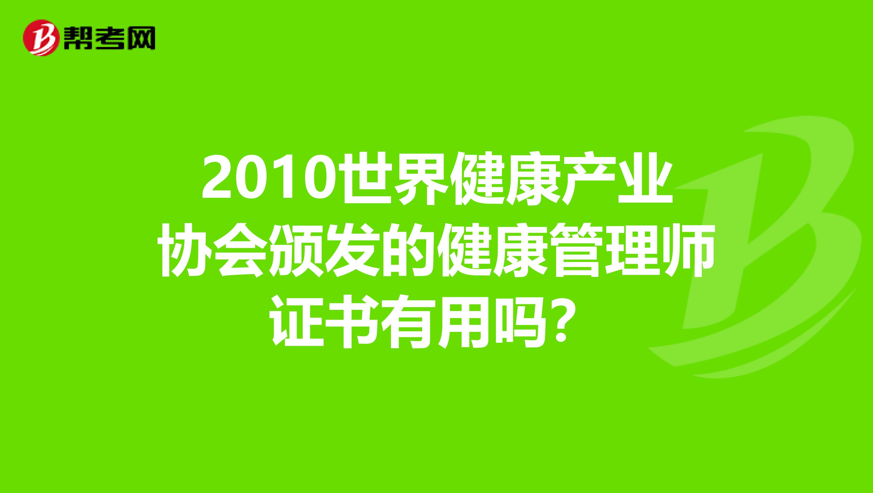 2010世界健康产业协会颁发的健康管理师证书有用吗？