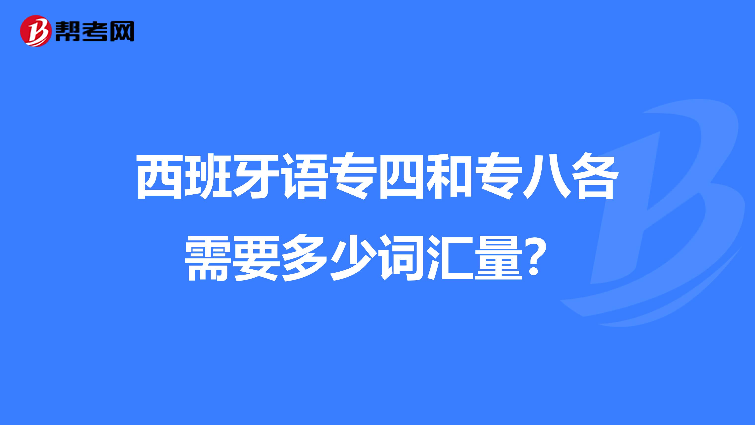 西班牙语专四和专八各需要多少词汇量？