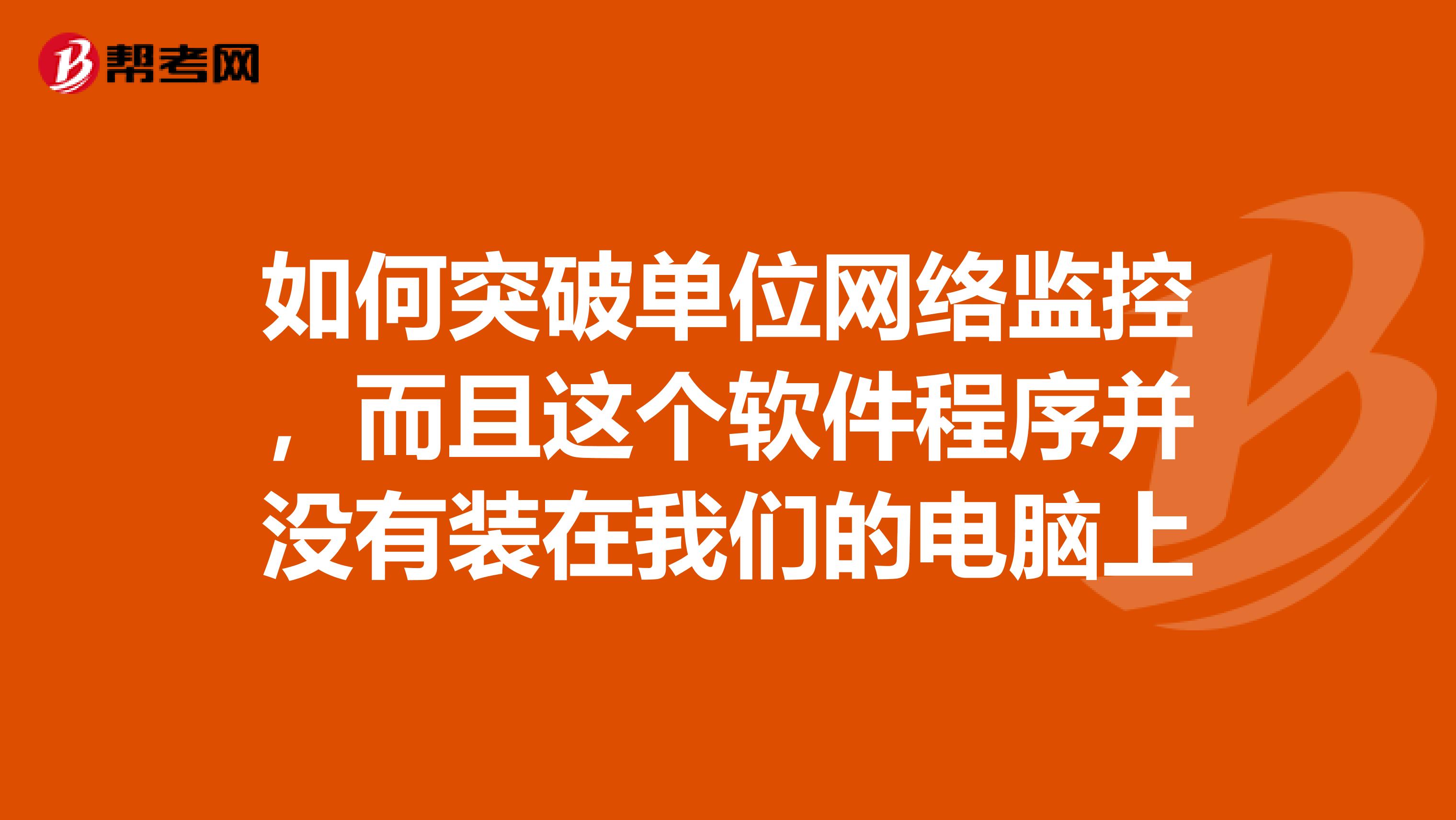 如何突破单位网络监控，而且这个软件程序并没有装在我们的电脑上