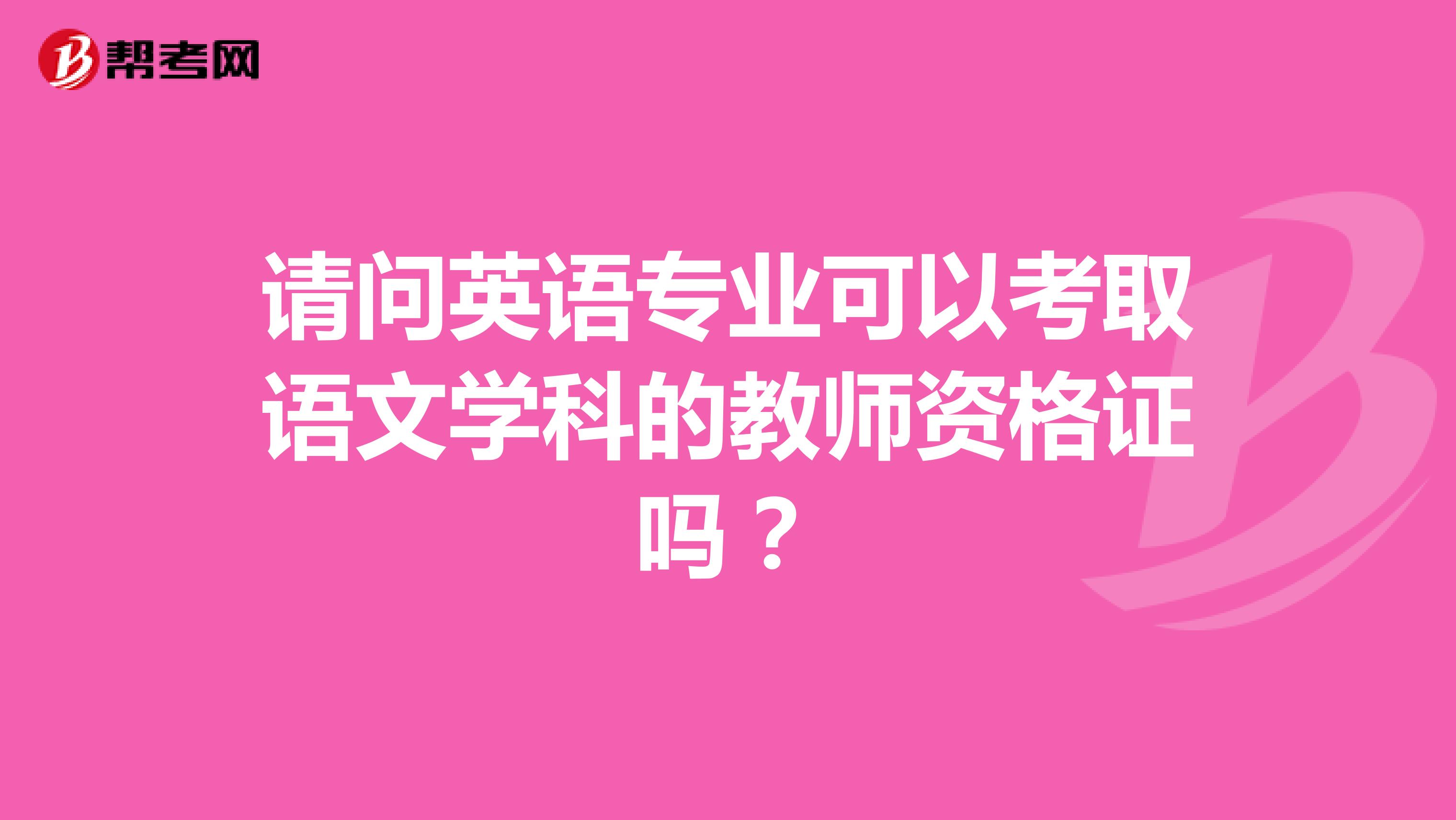 请问英语专业可以考取语文学科的教师资格证吗?