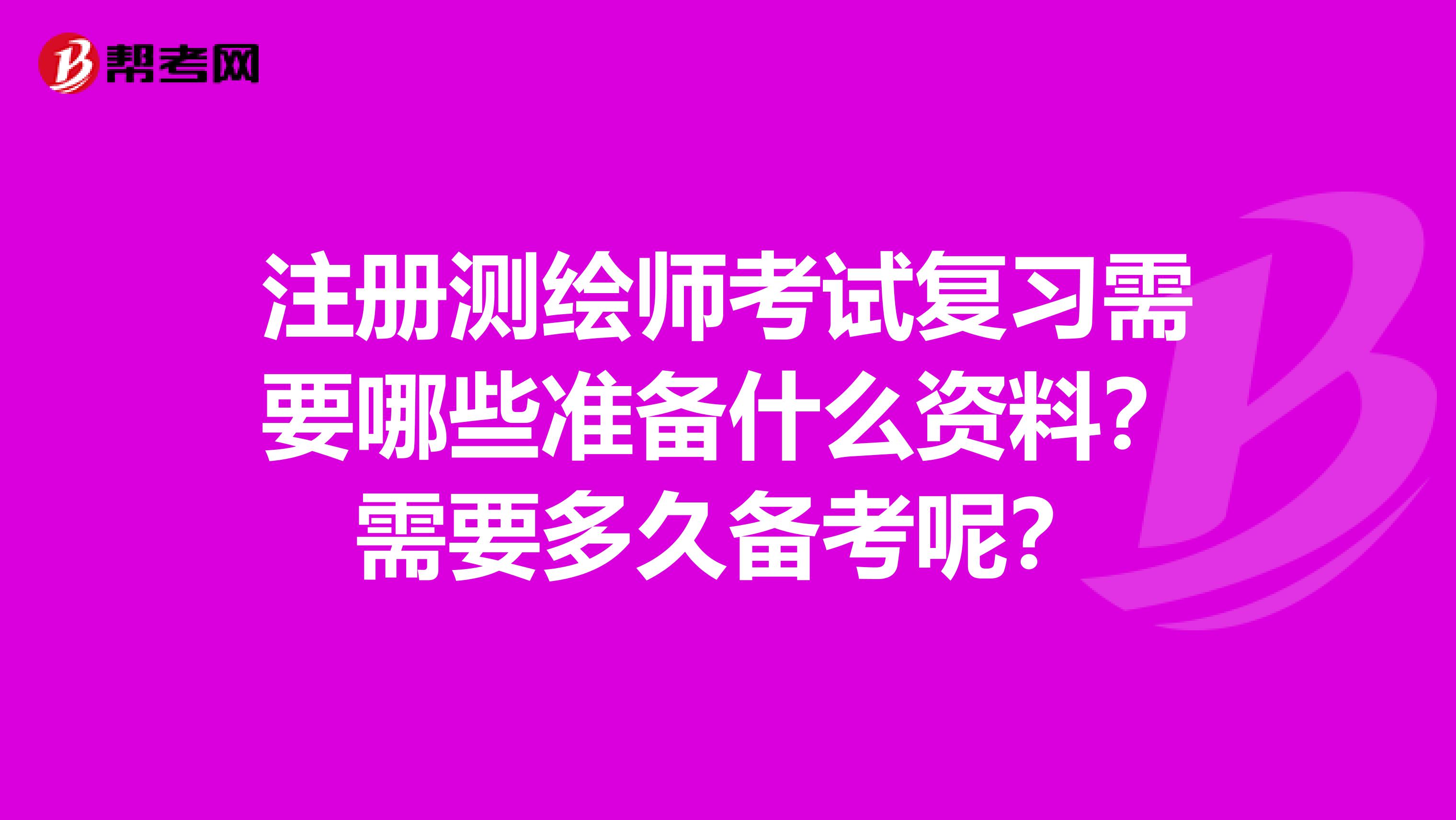 注冊測繪師考試復習需要哪些準備什么資料？需要多久備考呢？