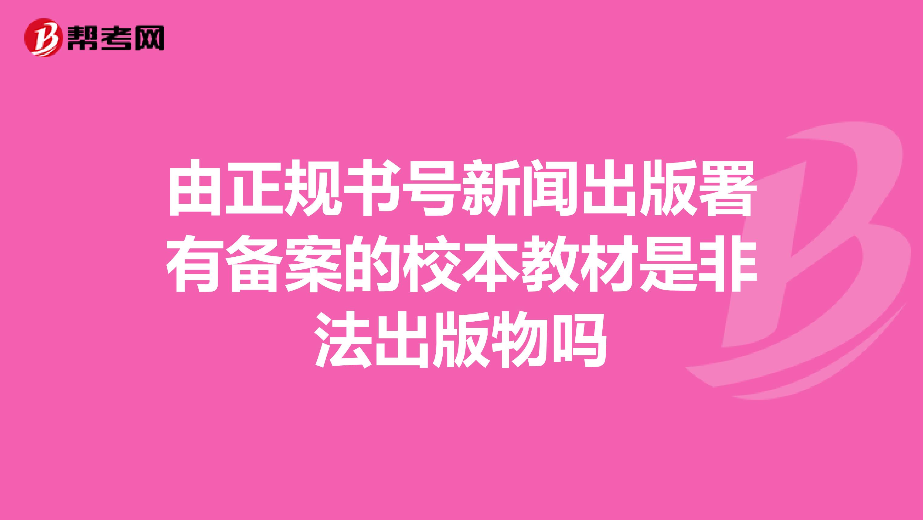 由正规书号新闻出版署有备案的校本教材是非法出版物吗