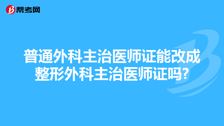 普通外科主治医师证能改成整形外科主治医师证吗?