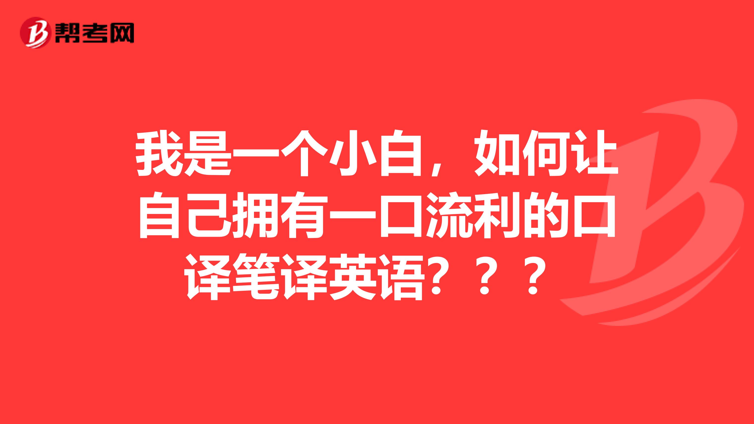 我是一個小白，如何讓自己擁有一口流利的口譯筆譯英語？？？