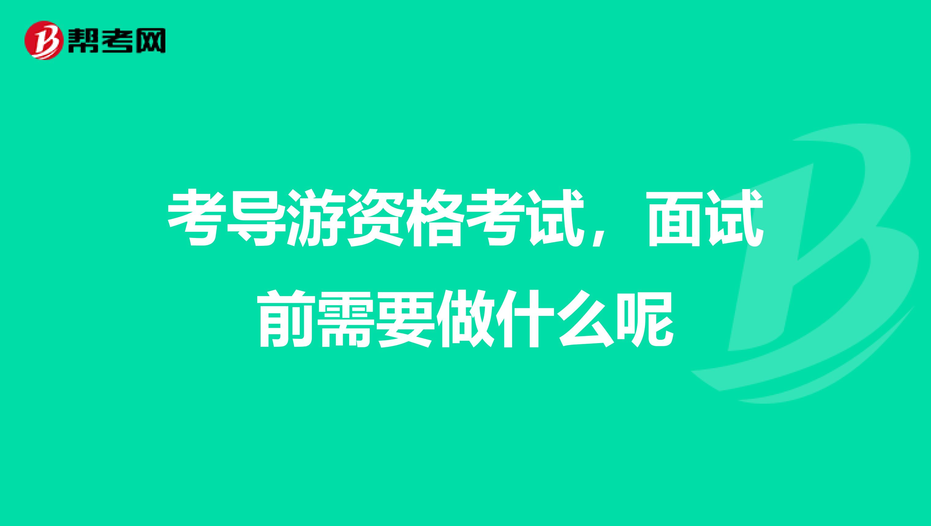 考导游资格考试，面试前需要做什么呢