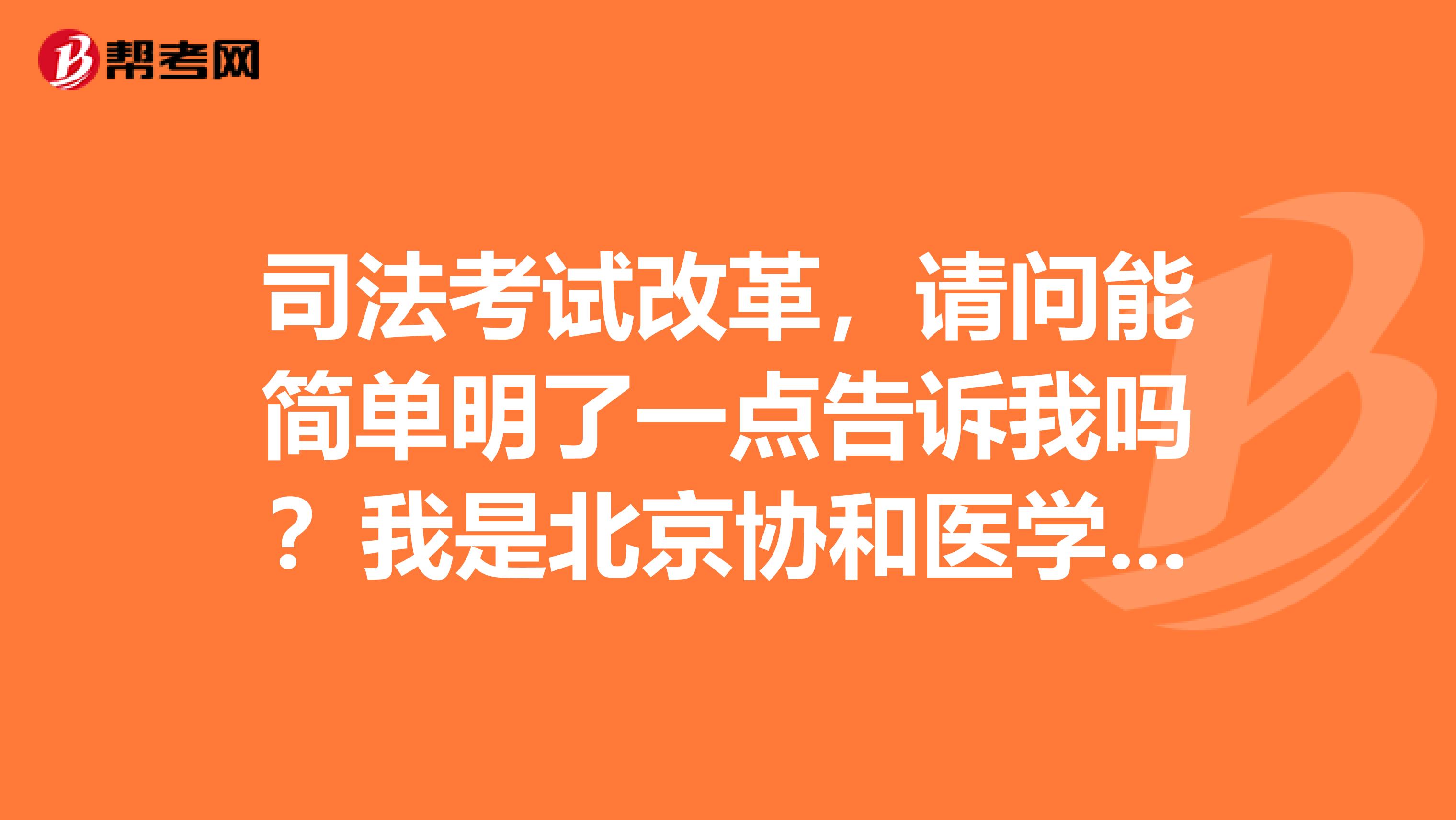 司法考试改革，请问能简单明了一点告诉我吗？我是北京协和医学院的
