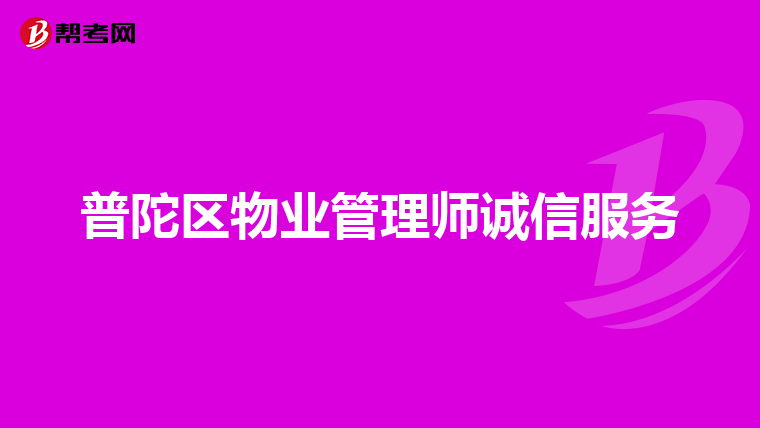 普陀区物业管理师诚信服务