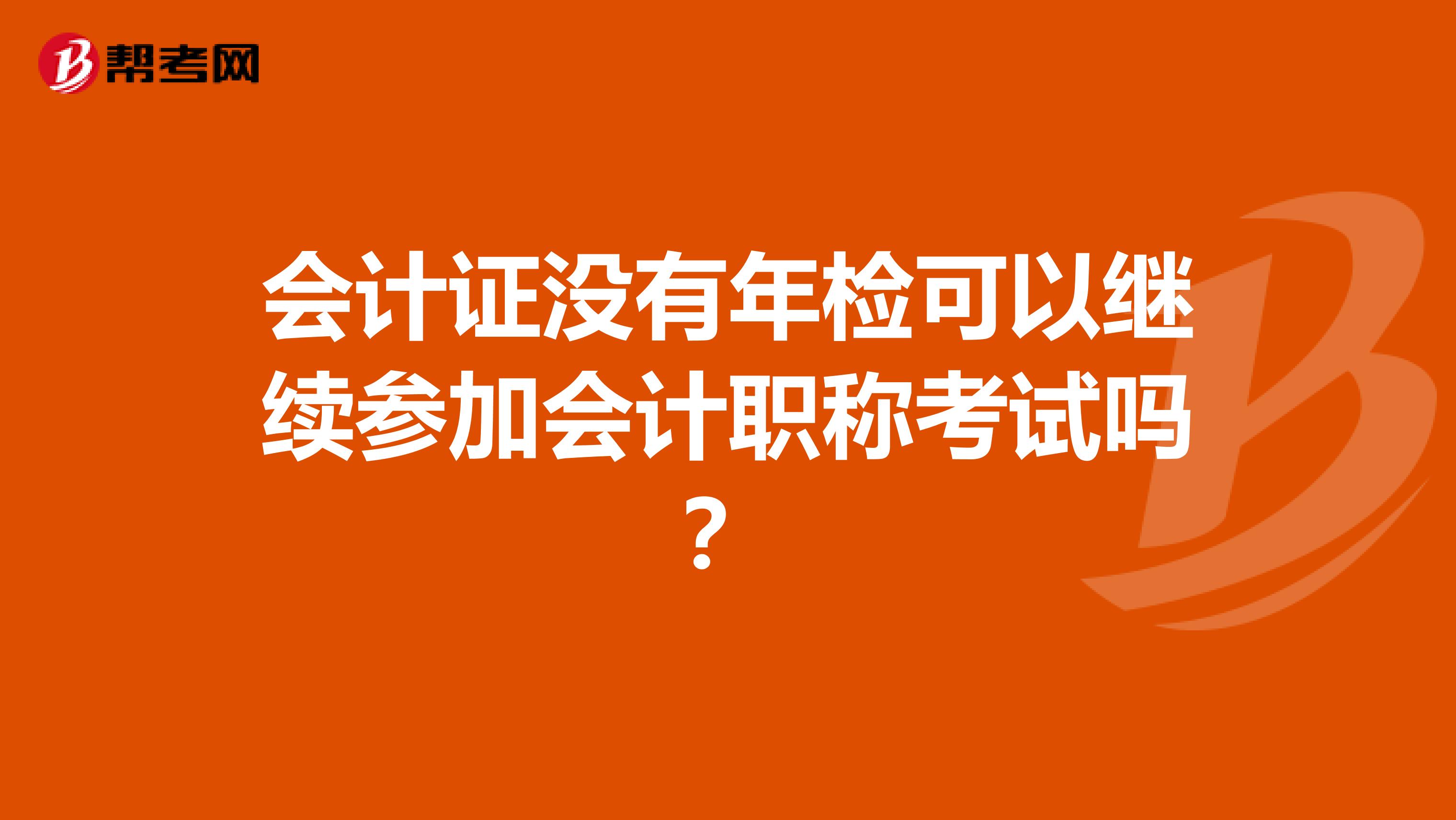 会计证没有年检可以继续参加会计职称考试吗？