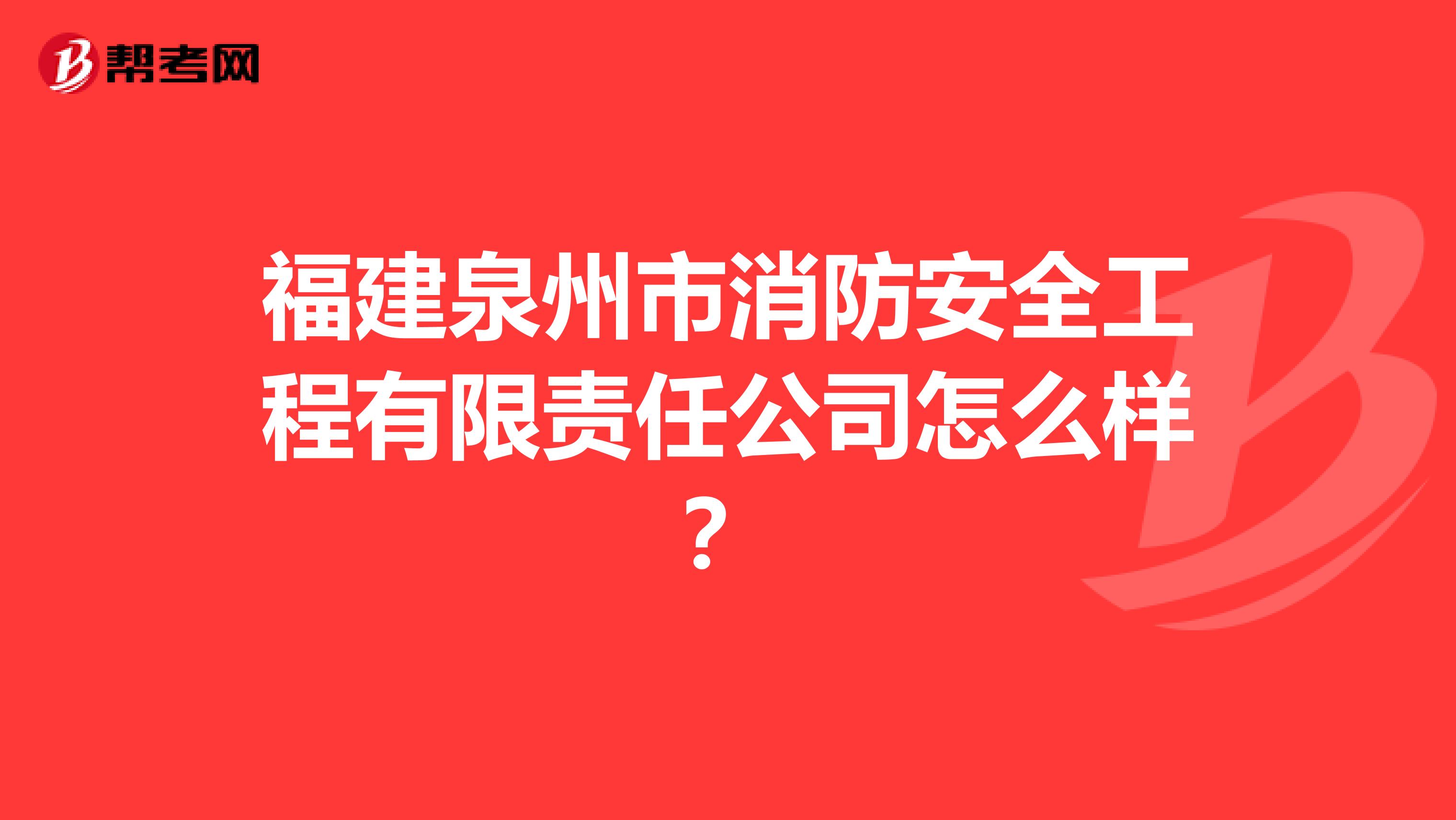 福建泉州市消防安全工程有限责任公司怎么样?