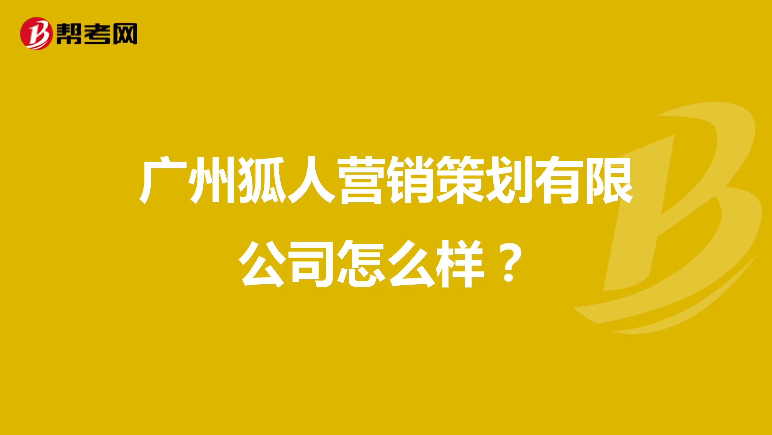 广州狐人营销策划有限公司怎么样？