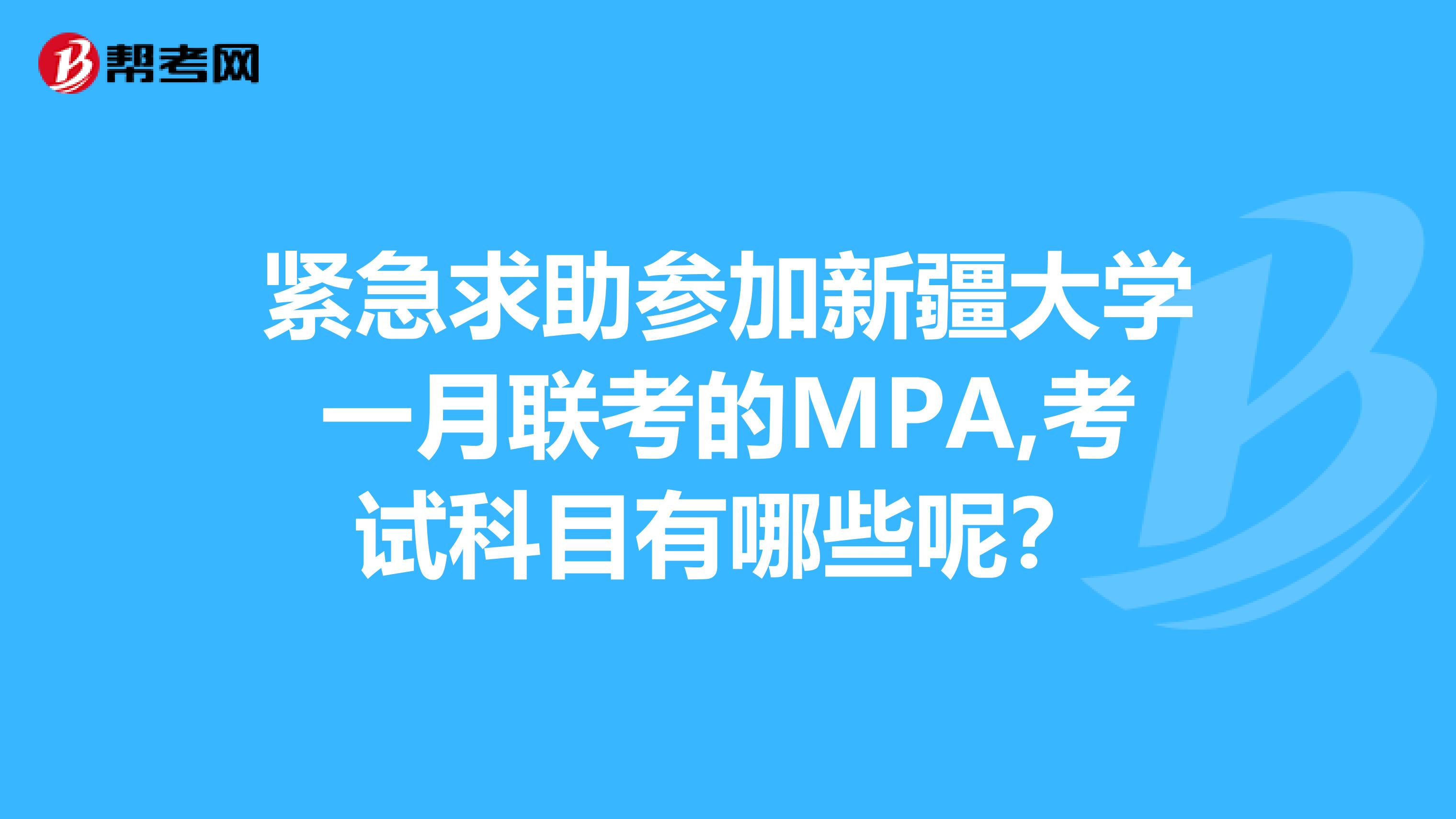 紧急求助参加新疆大学一月联考的MPA,考试科目有哪些呢?
