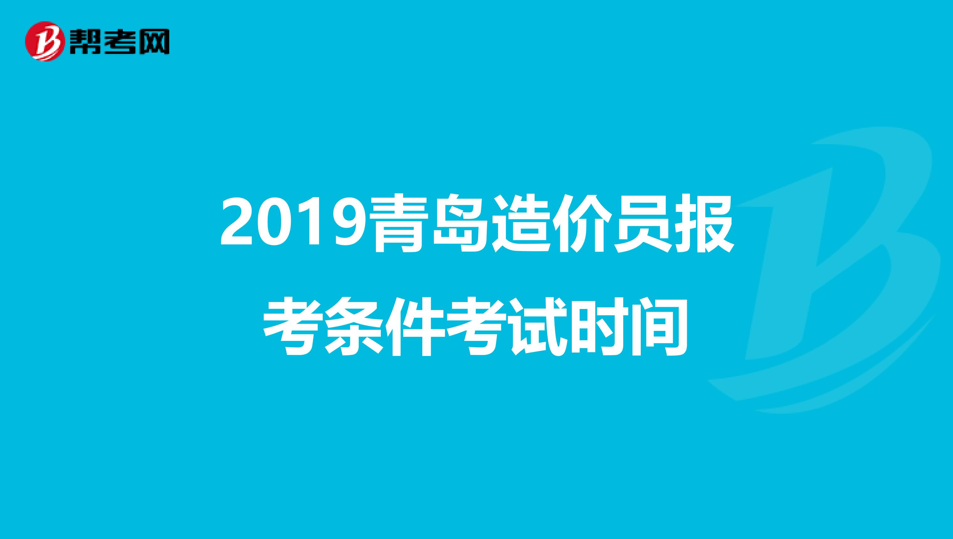 2019青岛造价员报考条件考试时间
