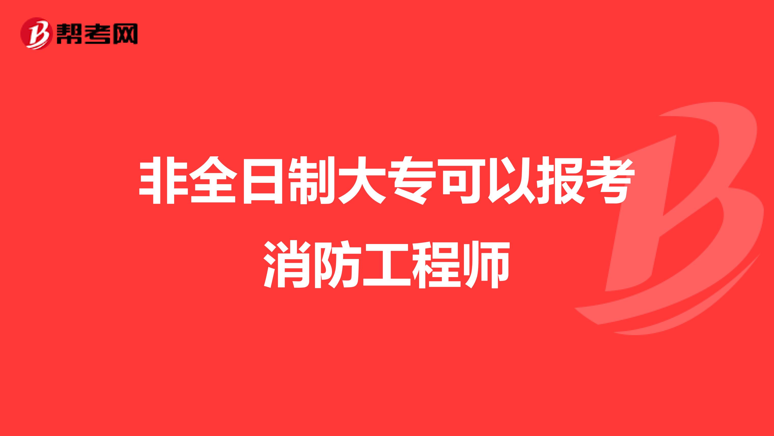 非全日制大专可以报考消防工程师