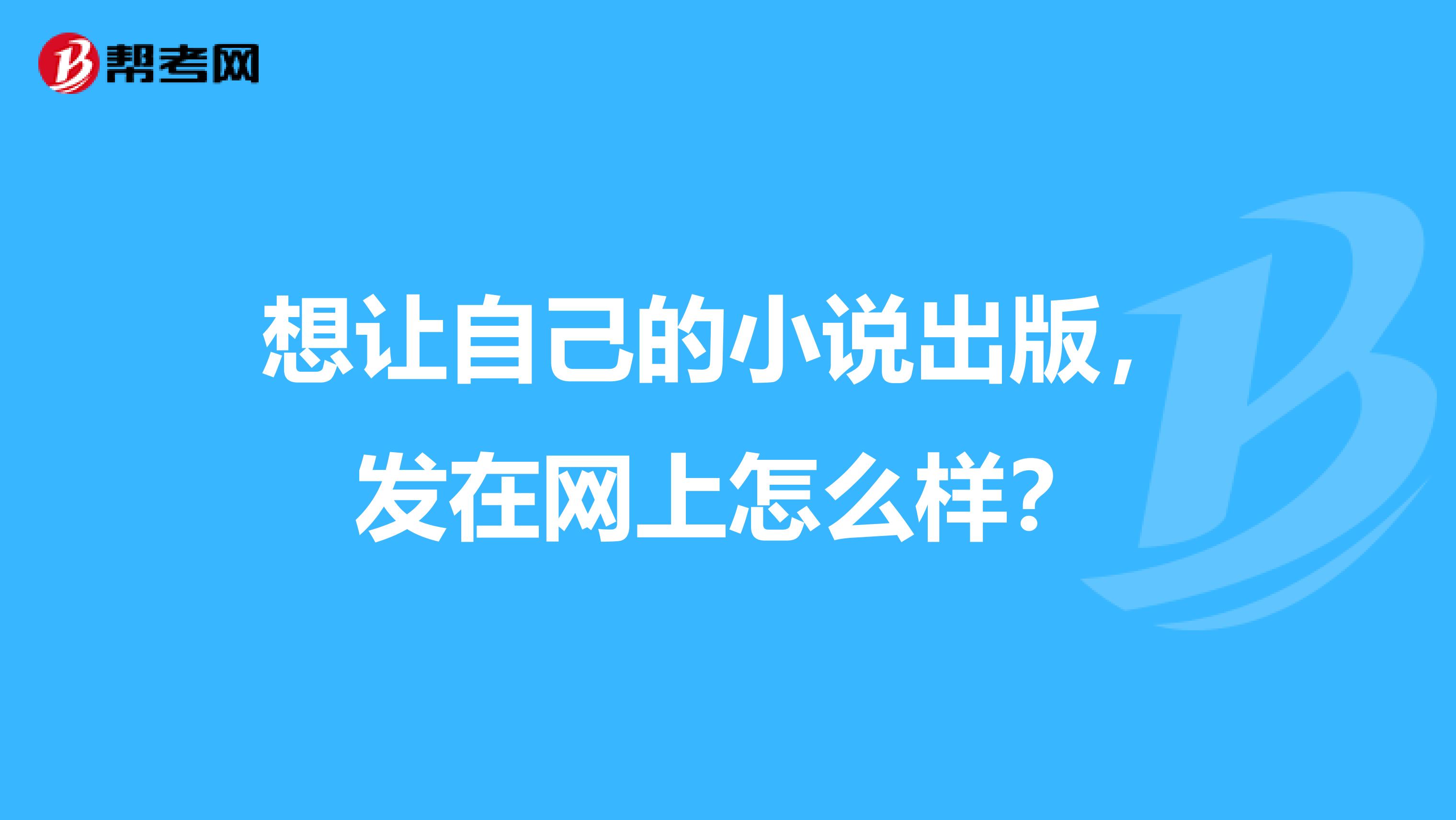 想让自己的小说出版,发在网上怎么样?
