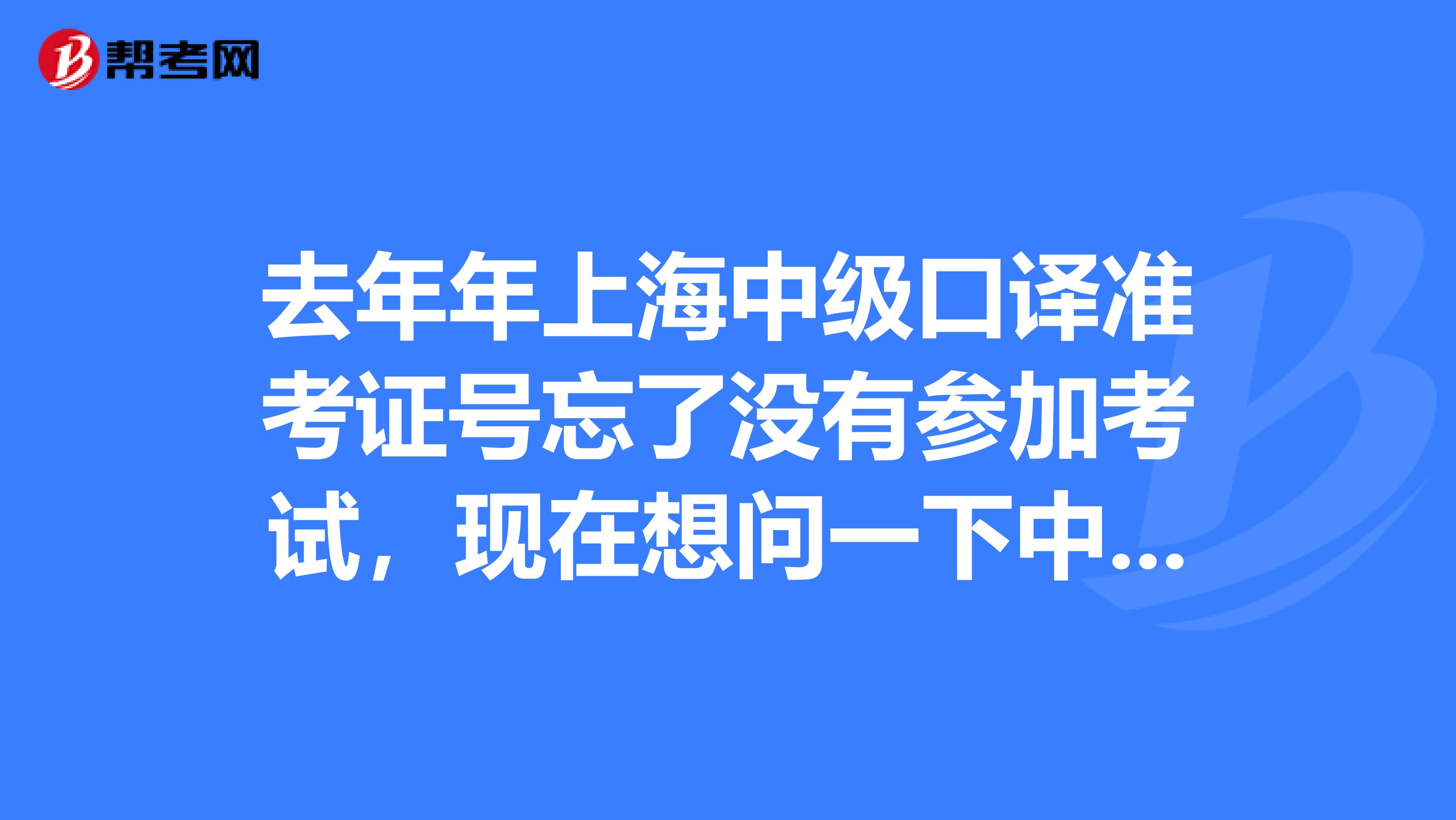 去年年上海中級口譯準考證號忘了沒有參加考試，現在想問一下中級口譯筆譯具體考的分值是怎么分布的？