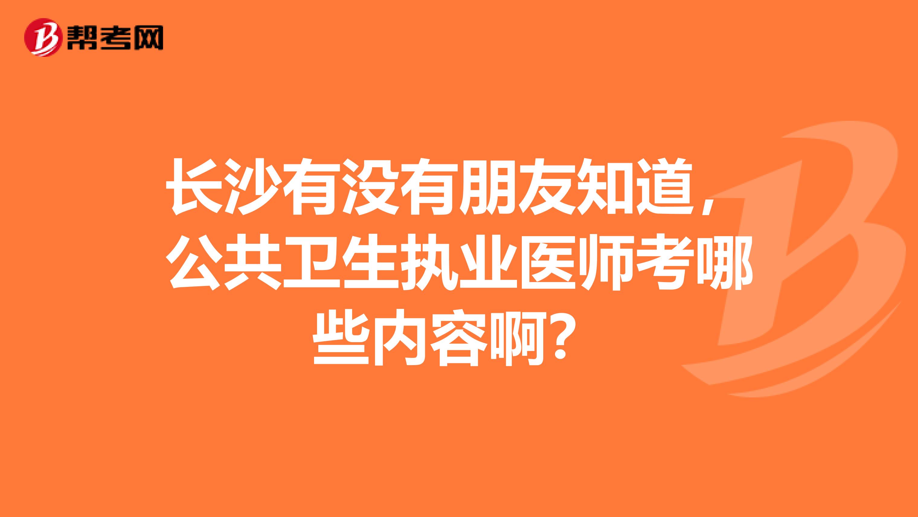 长沙有没有朋友知道,公共卫生执业医师考哪些内容啊?