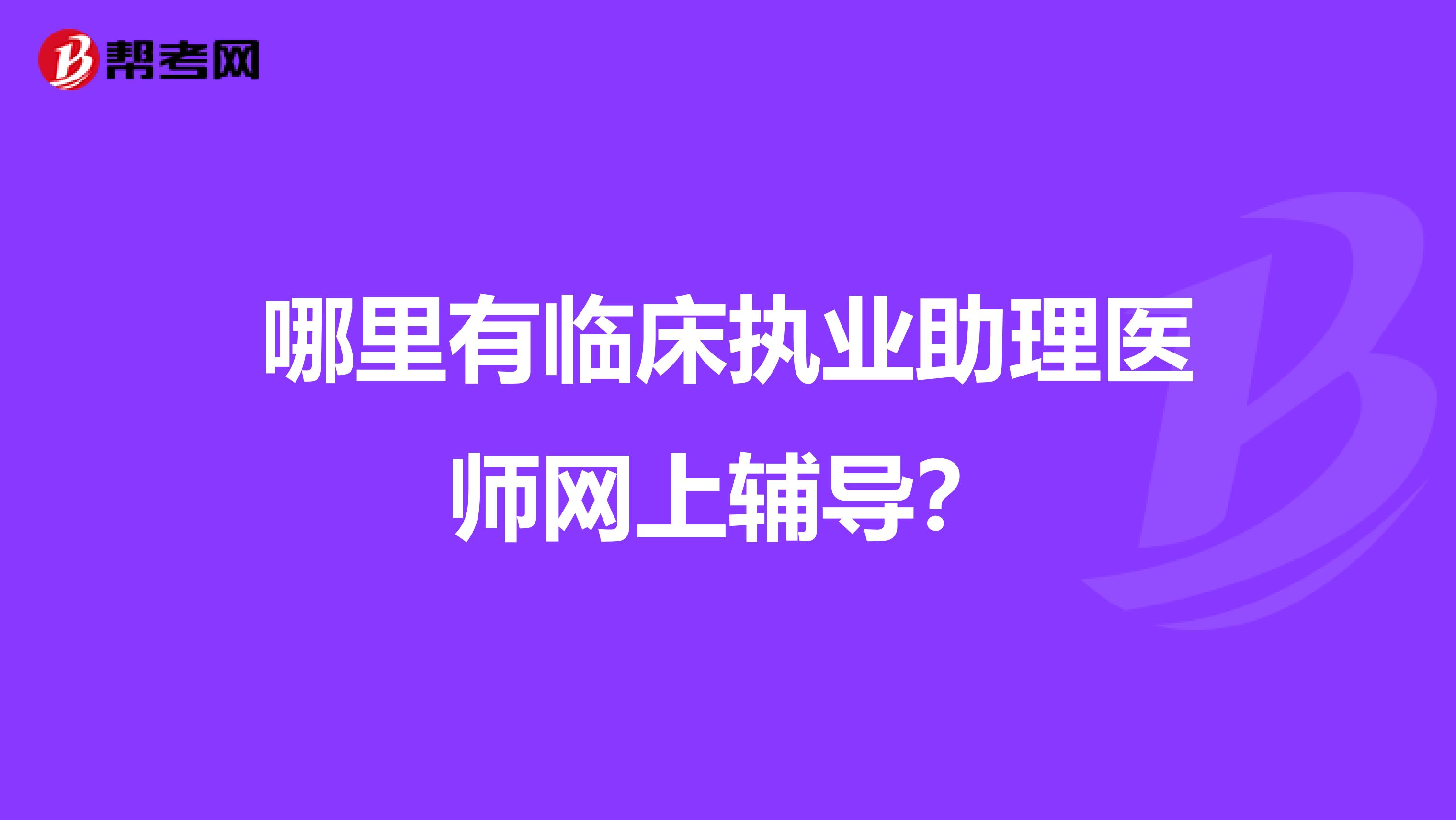 哪里有临床执业助理医师网上辅导?