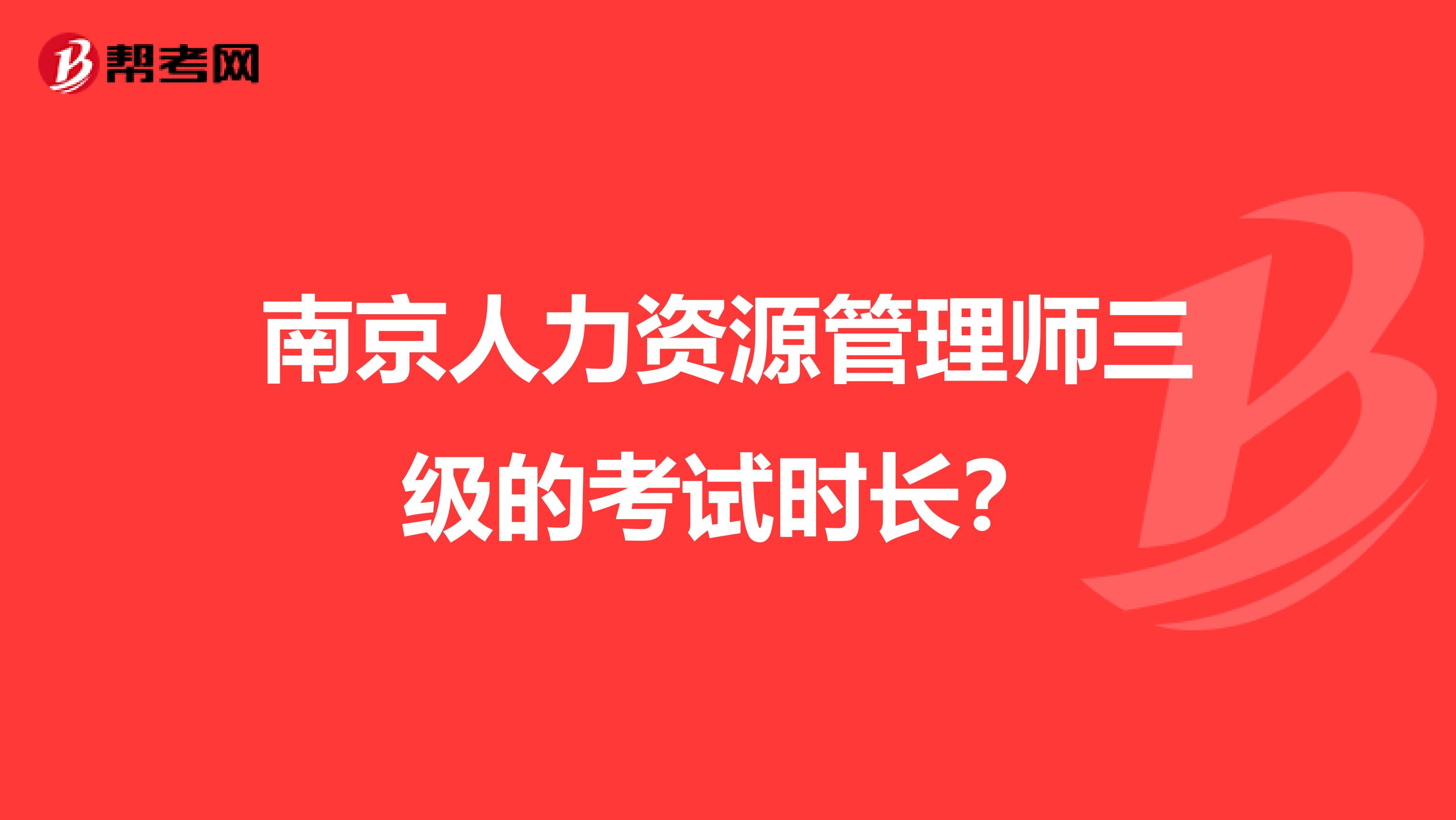 南京人力资源管理师三级的考试时长？