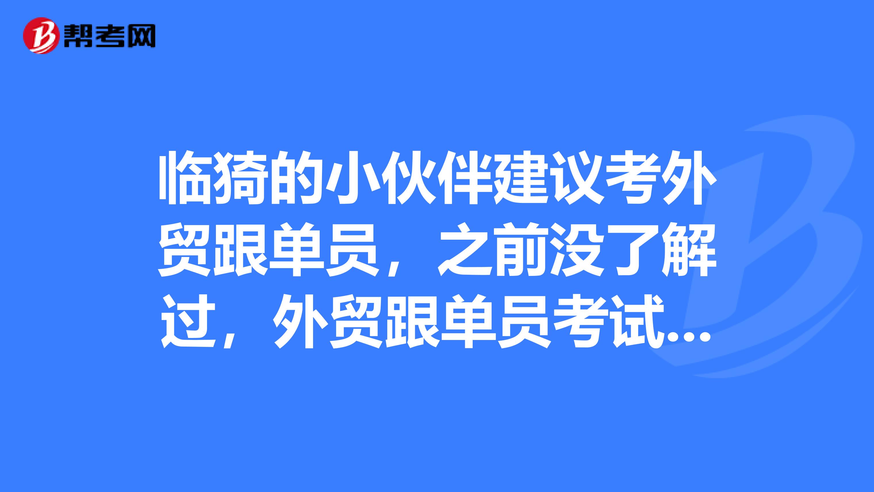 临猗的小伙伴建议考外贸跟单员,之前没了解过,外贸跟单员考试难吗,有没有技巧?