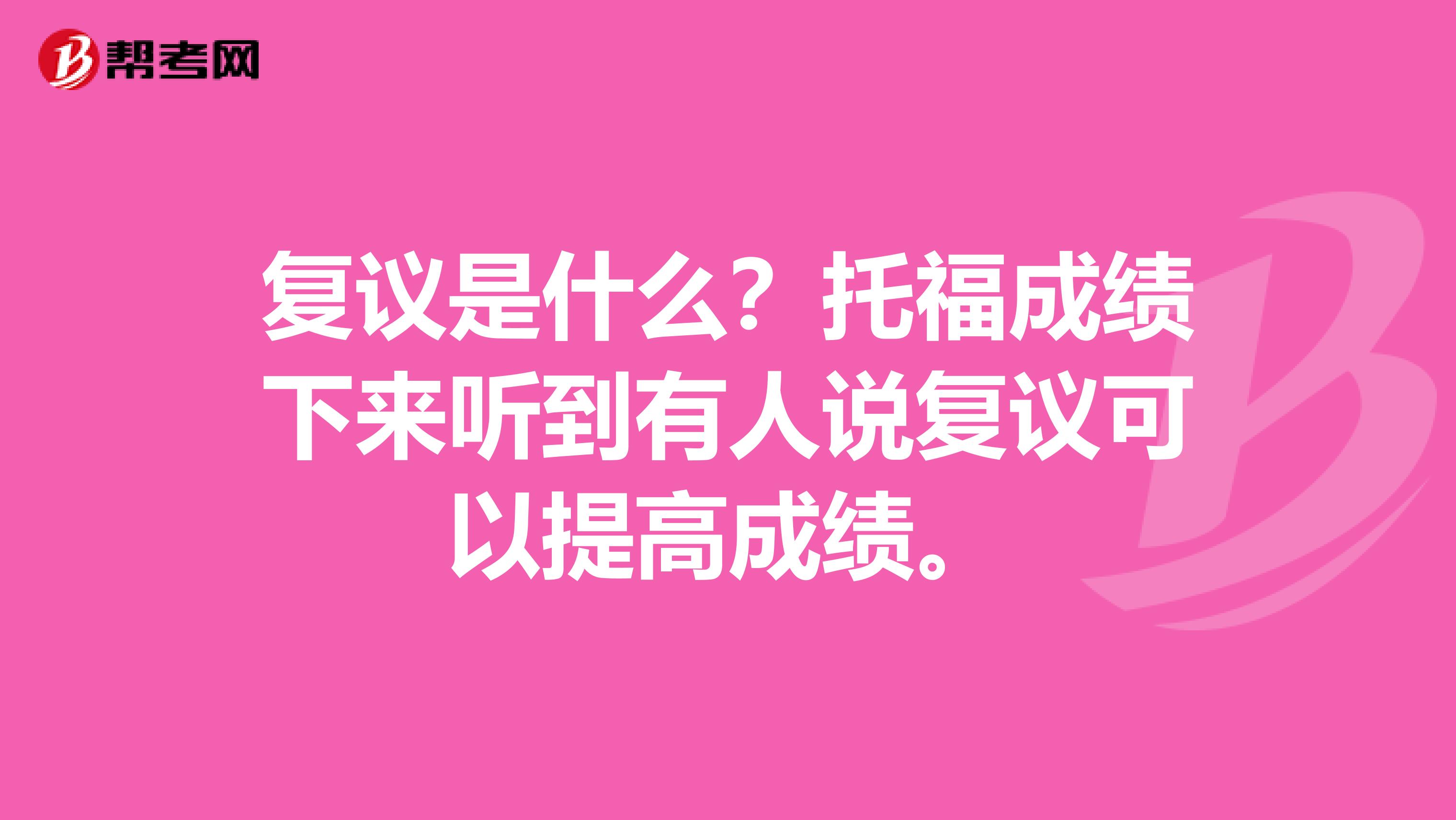 复议是什么？托福成绩下来听到有人说复议可以提高成绩。