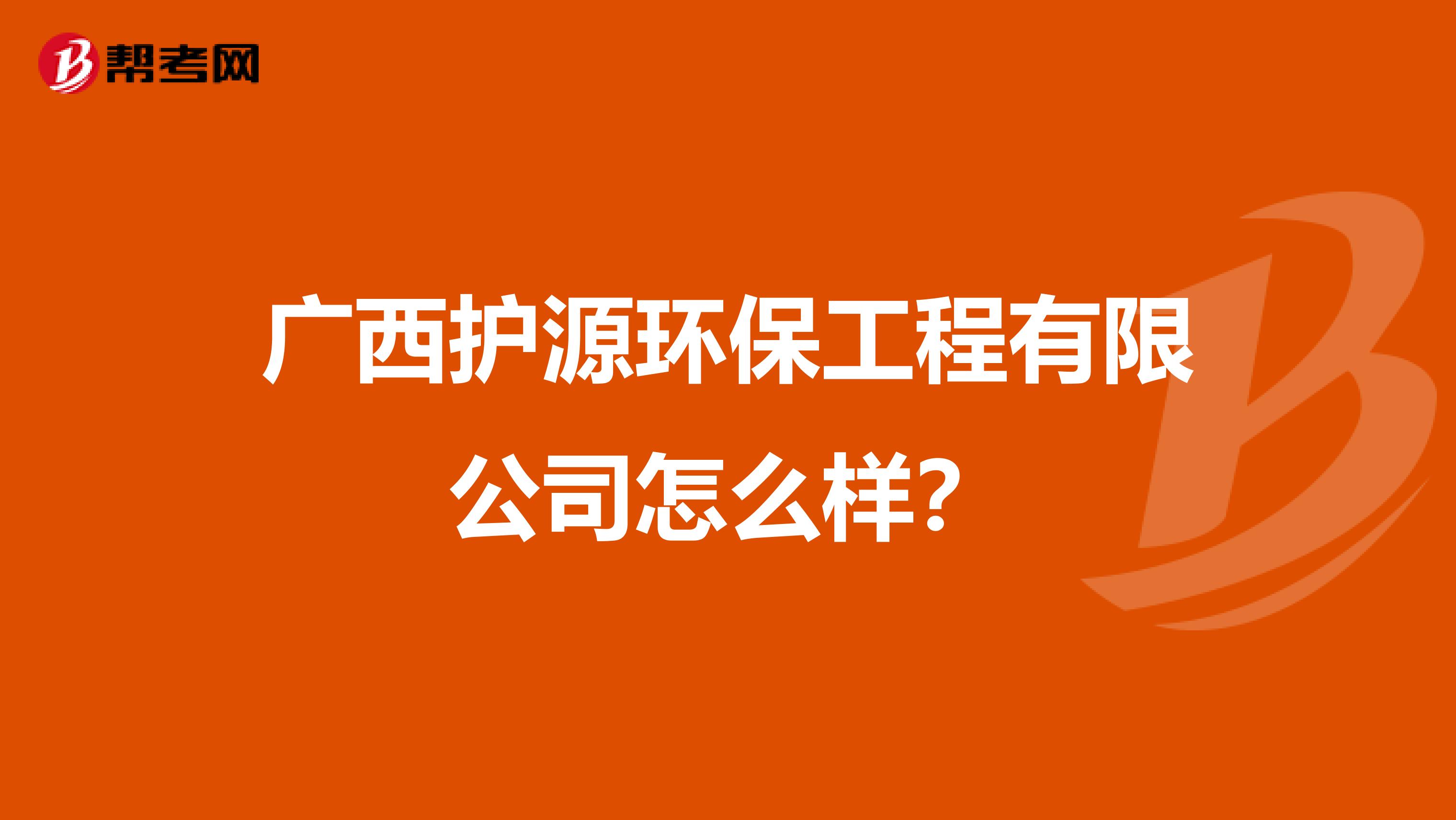 广西护源环保工程有限公司怎么样？