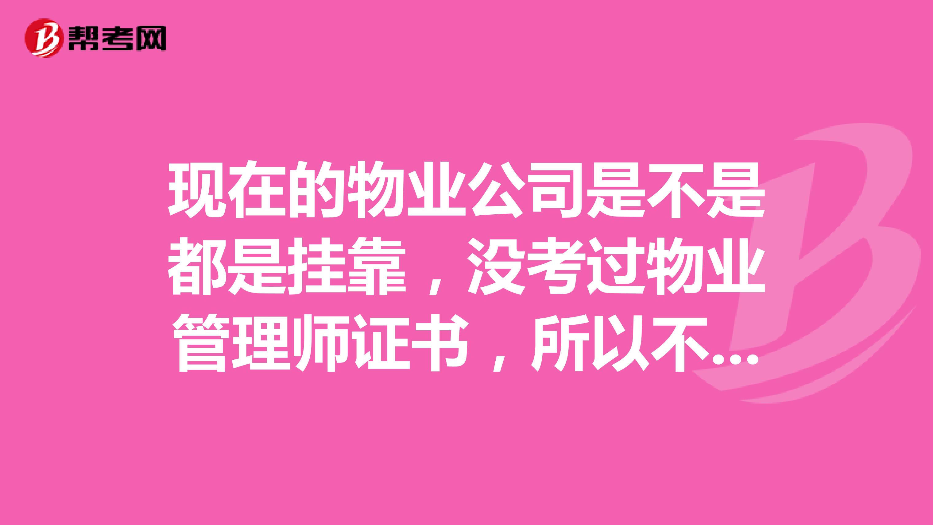 现在的物业公司是不是都是兼职，没考过物业管理师证书，所以不太了解