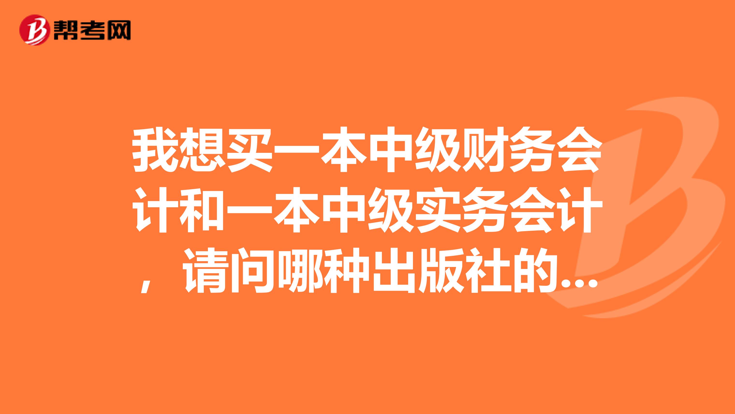 我想买一本中级财务会计和一本中级实务会计，请问哪种出版社的好，在哪个网站可以买到好一点的书