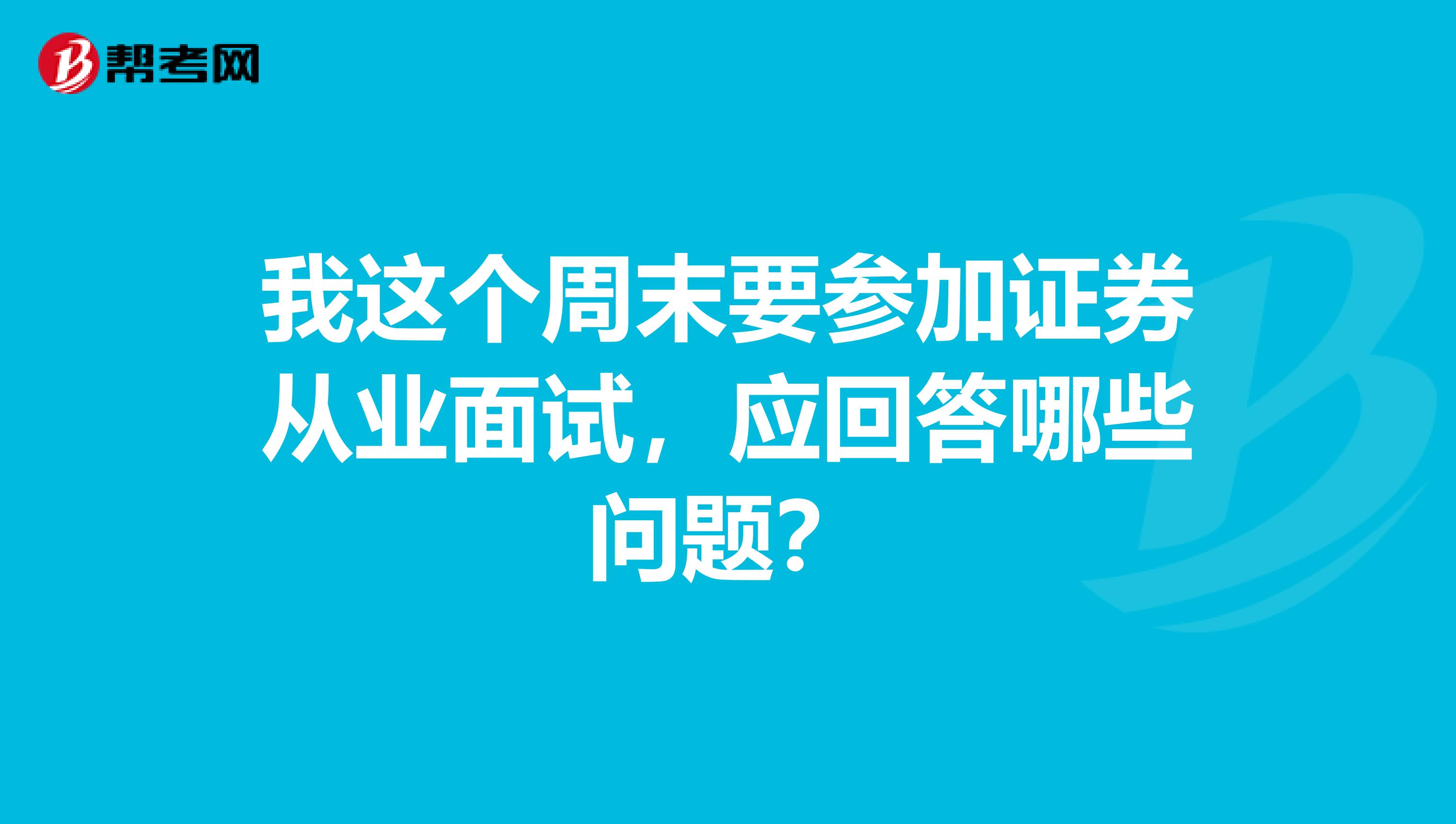 我这个周末要参加证券从业面试，应回答哪些问题？