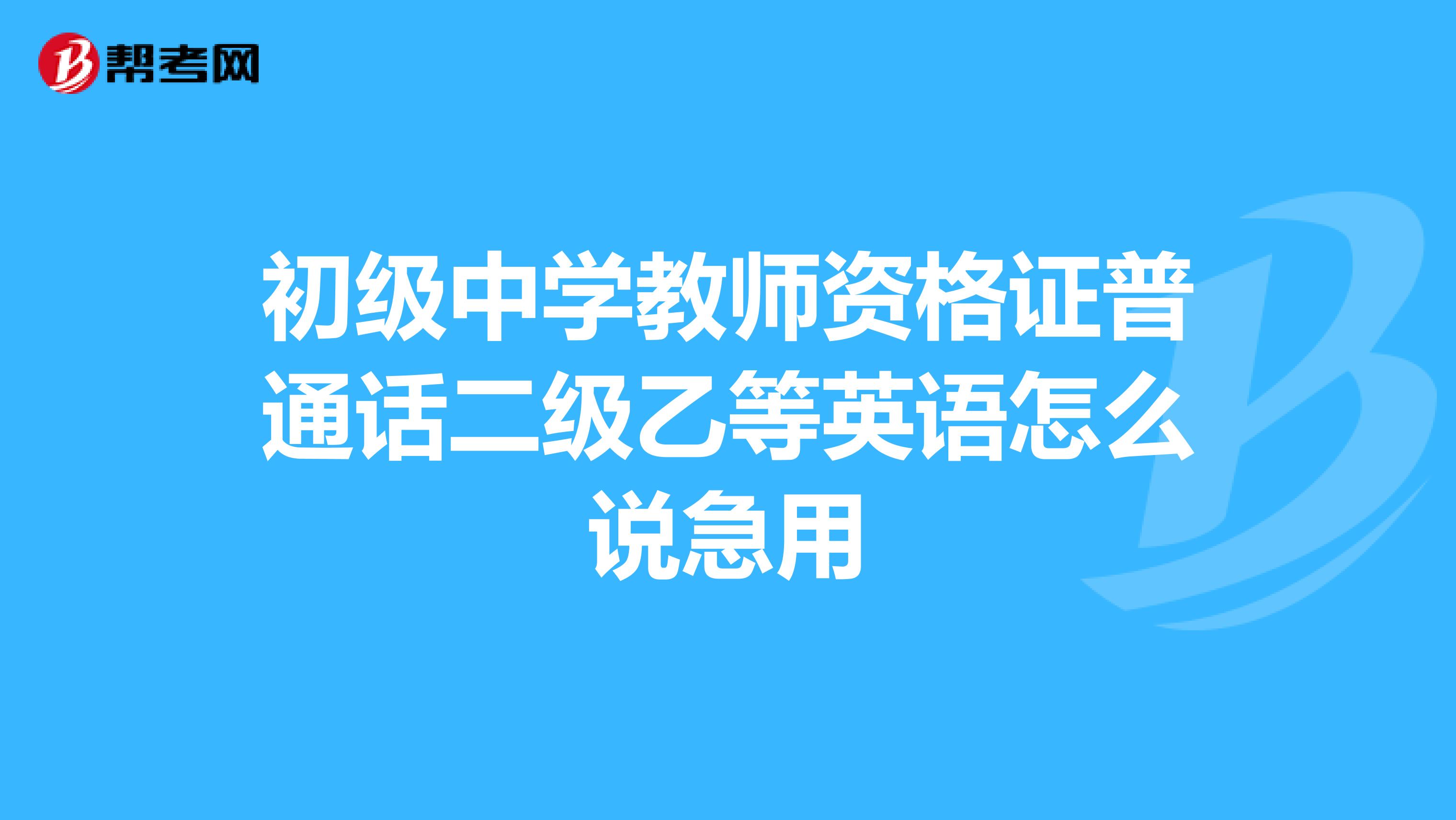 初级中学教师资格证普通话二级乙等英语怎么说急用