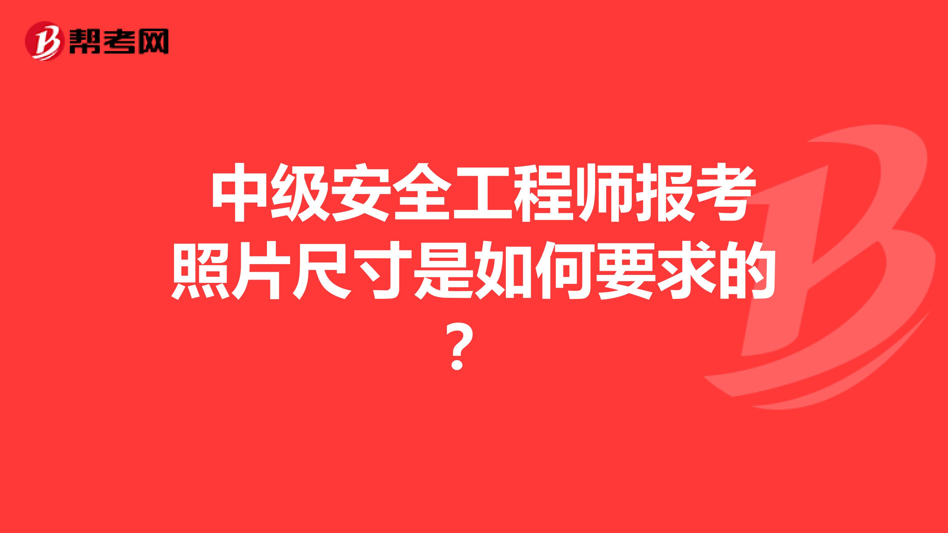  中级安全工程师报考照片尺寸是如何要求的？