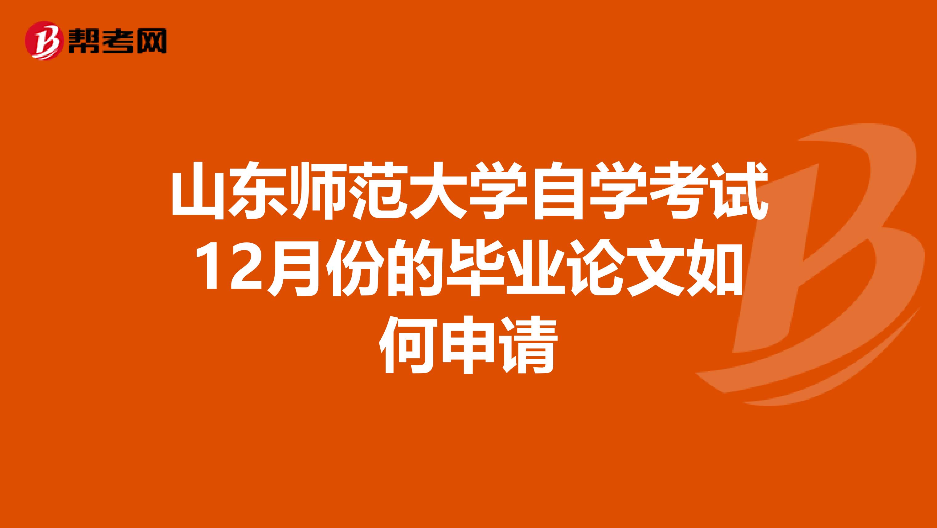 山东师范大学自学考试12月份的毕业论文如何申请