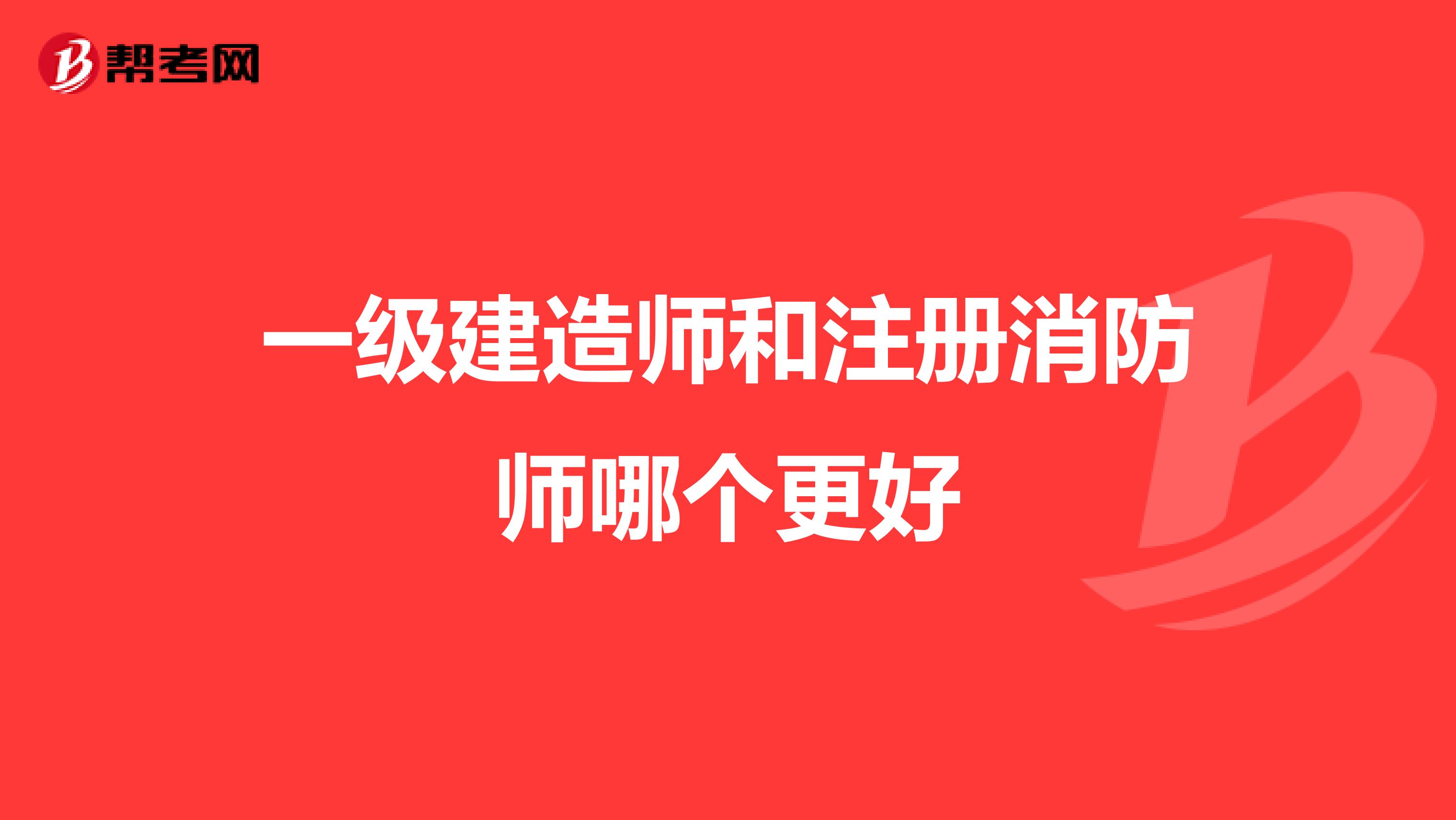 一级建造师和注册消防师哪个更好