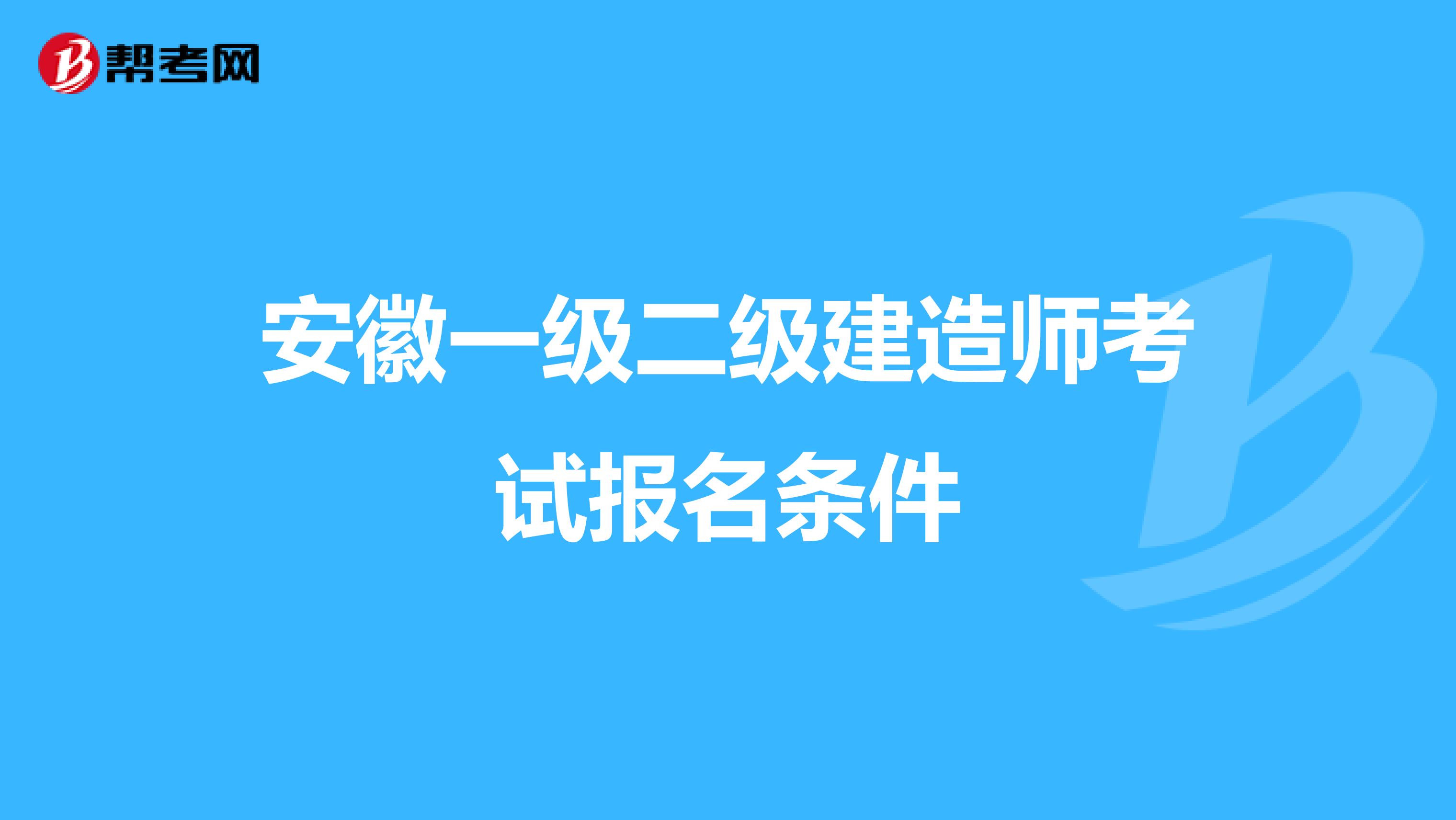 安徽一级二级建造师考试报名条件