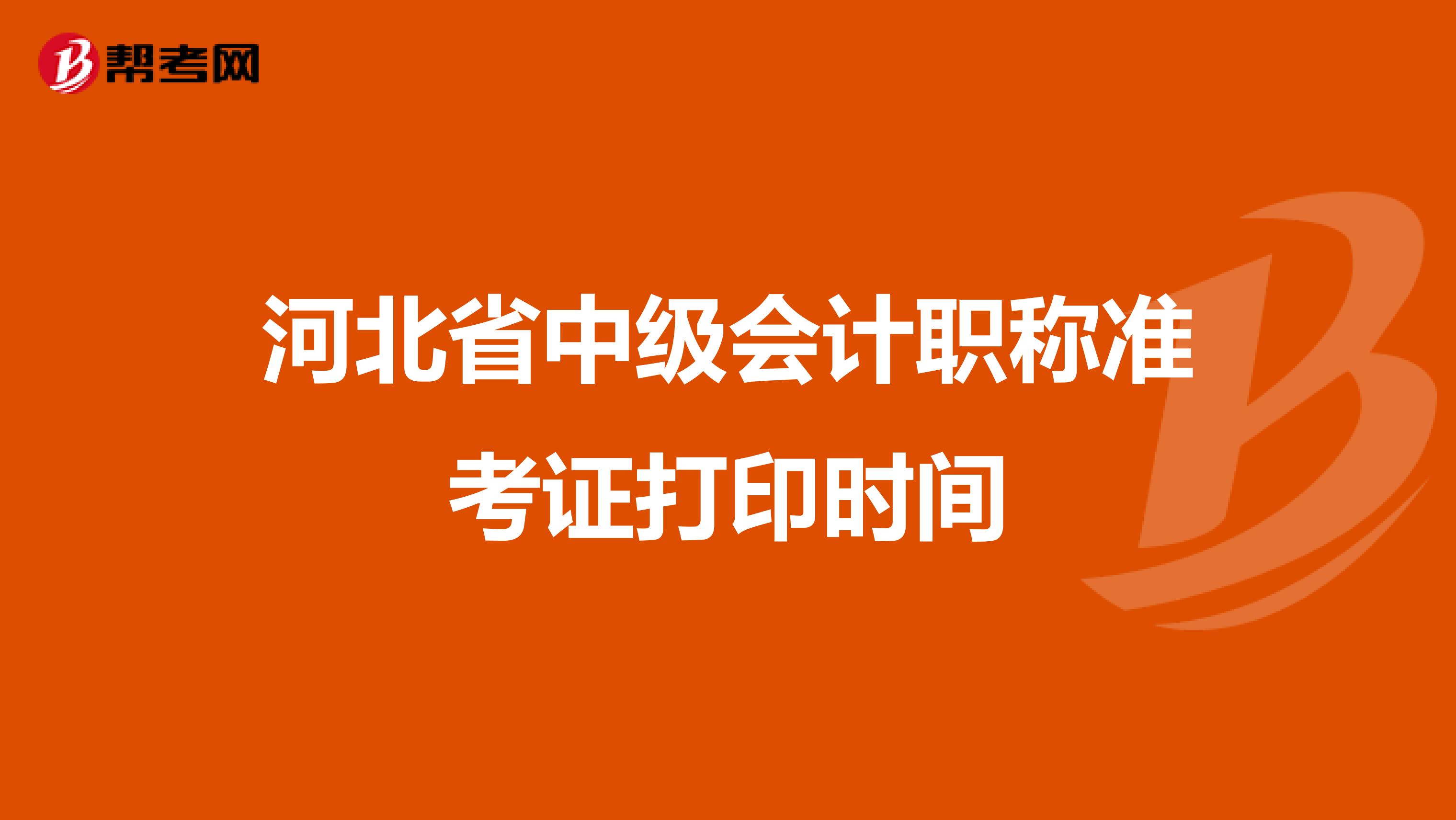 河北省中级会计职称准考证打印时间